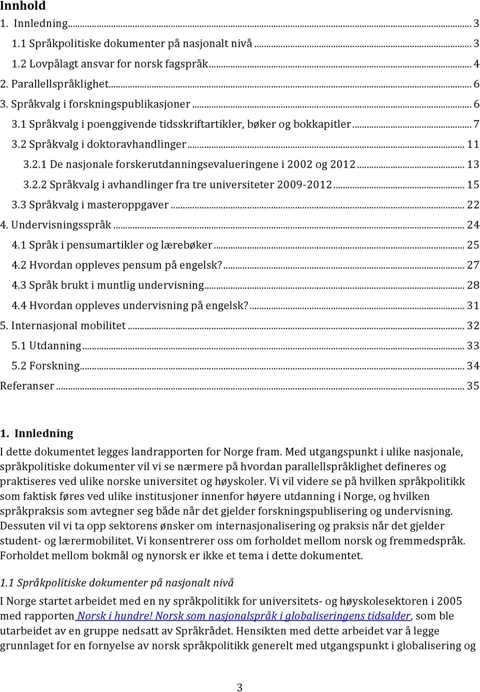 .. 13 3.2.2 Språkvalg i avhandlinger fra tre universiteter 2009-2012... 15 3.3 Språkvalg i masteroppgaver... 22 4. Undervisningsspråk... 24 4.1 Språk i pensumartikler og lærebøker... 25 4.