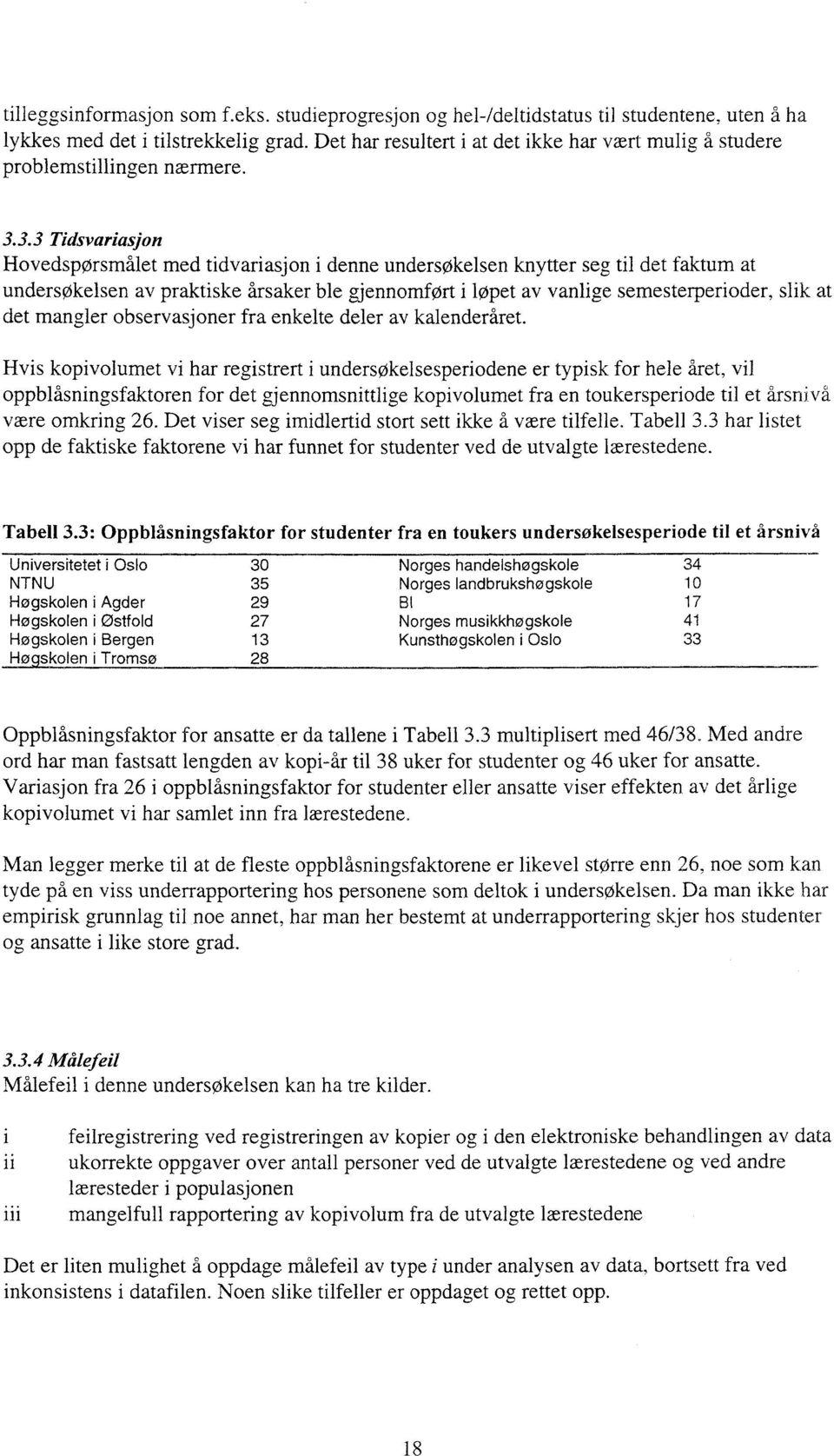 3.3 Tidsvariasjon Hovedspørsmålet med tidvariasjon i denne undersokelsen knytter seg til det faktum at undersøkelsen av praktiske årsaker ble gjennomført i lopet av vanlige semesterperioder, slik at