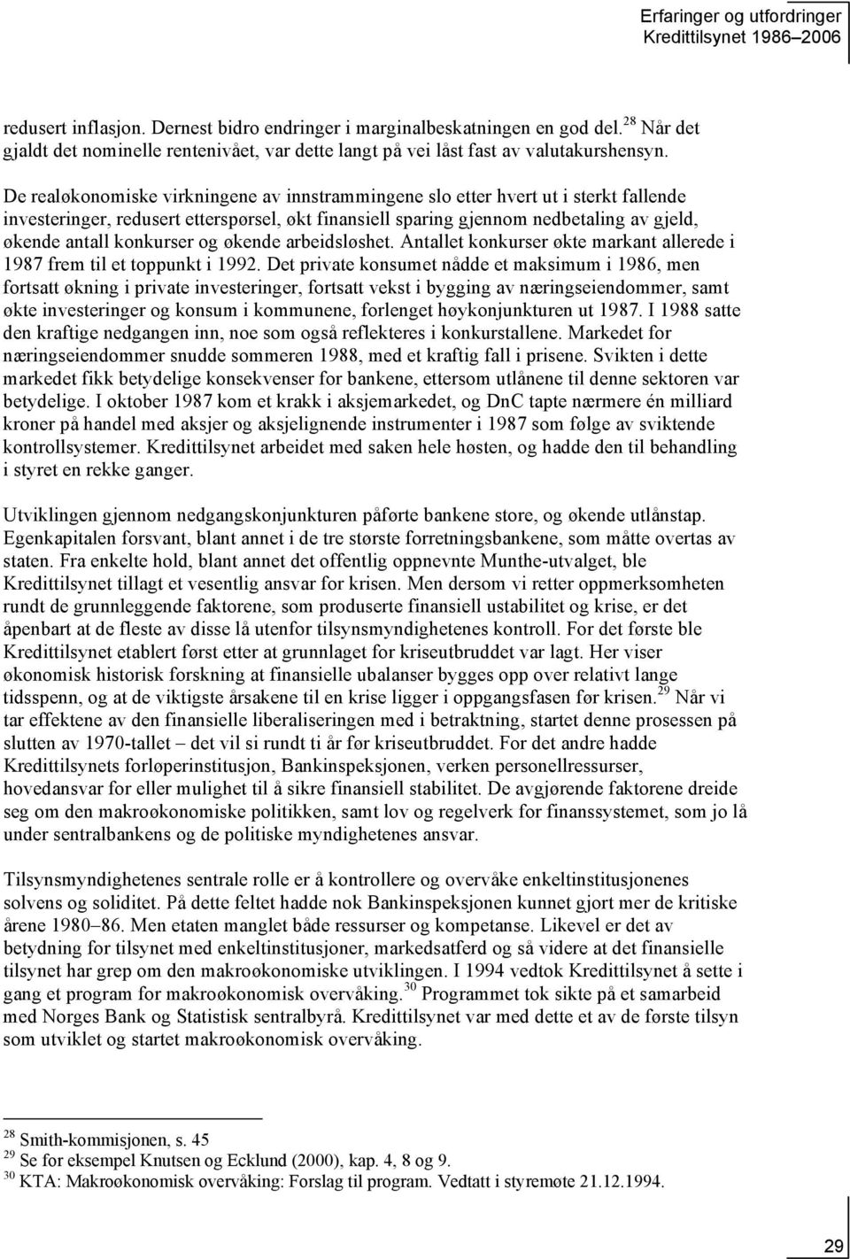 konkurser og økende arbeidsløshet. Antallet konkurser økte markant allerede i 1987 frem til et toppunkt i 1992.