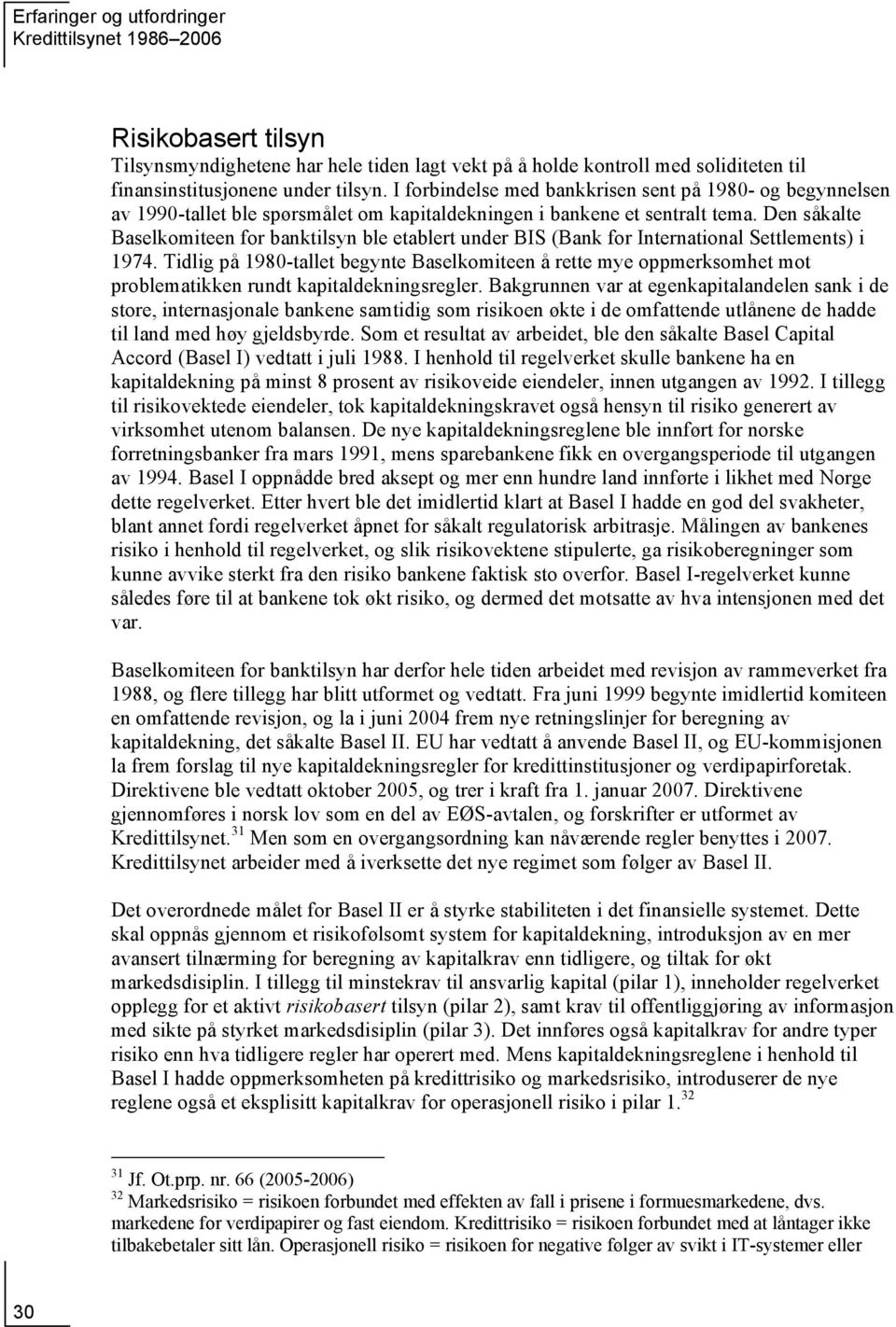 Den såkalte Baselkomiteen for banktilsyn ble etablert under BIS (Bank for International Settlements) i 1974.