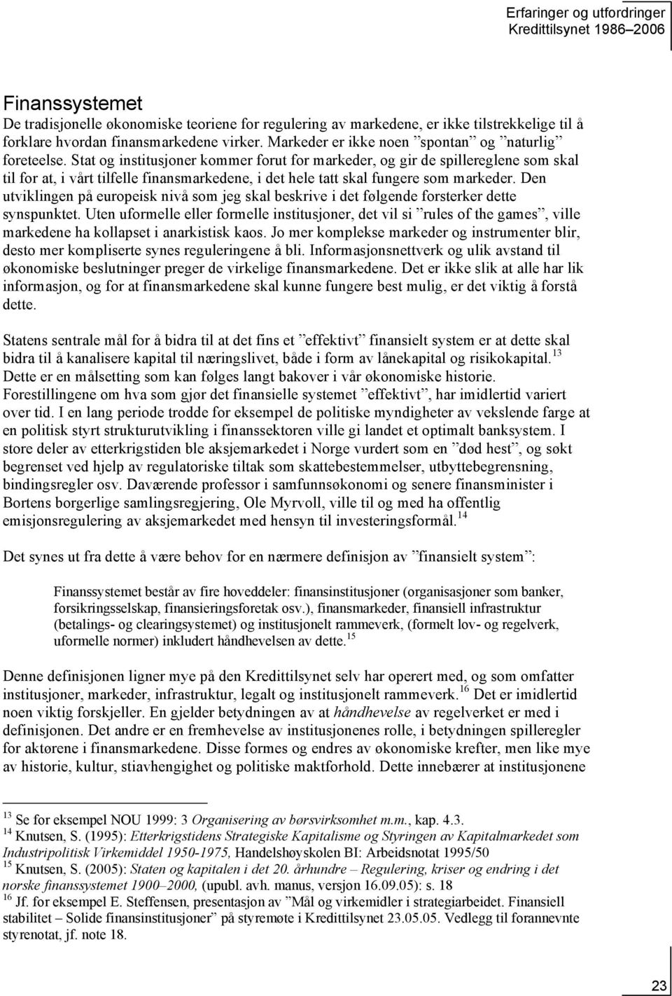 Stat og institusjoner kommer forut for markeder, og gir de spillereglene som skal til for at, i vårt tilfelle finansmarkedene, i det hele tatt skal fungere som markeder.