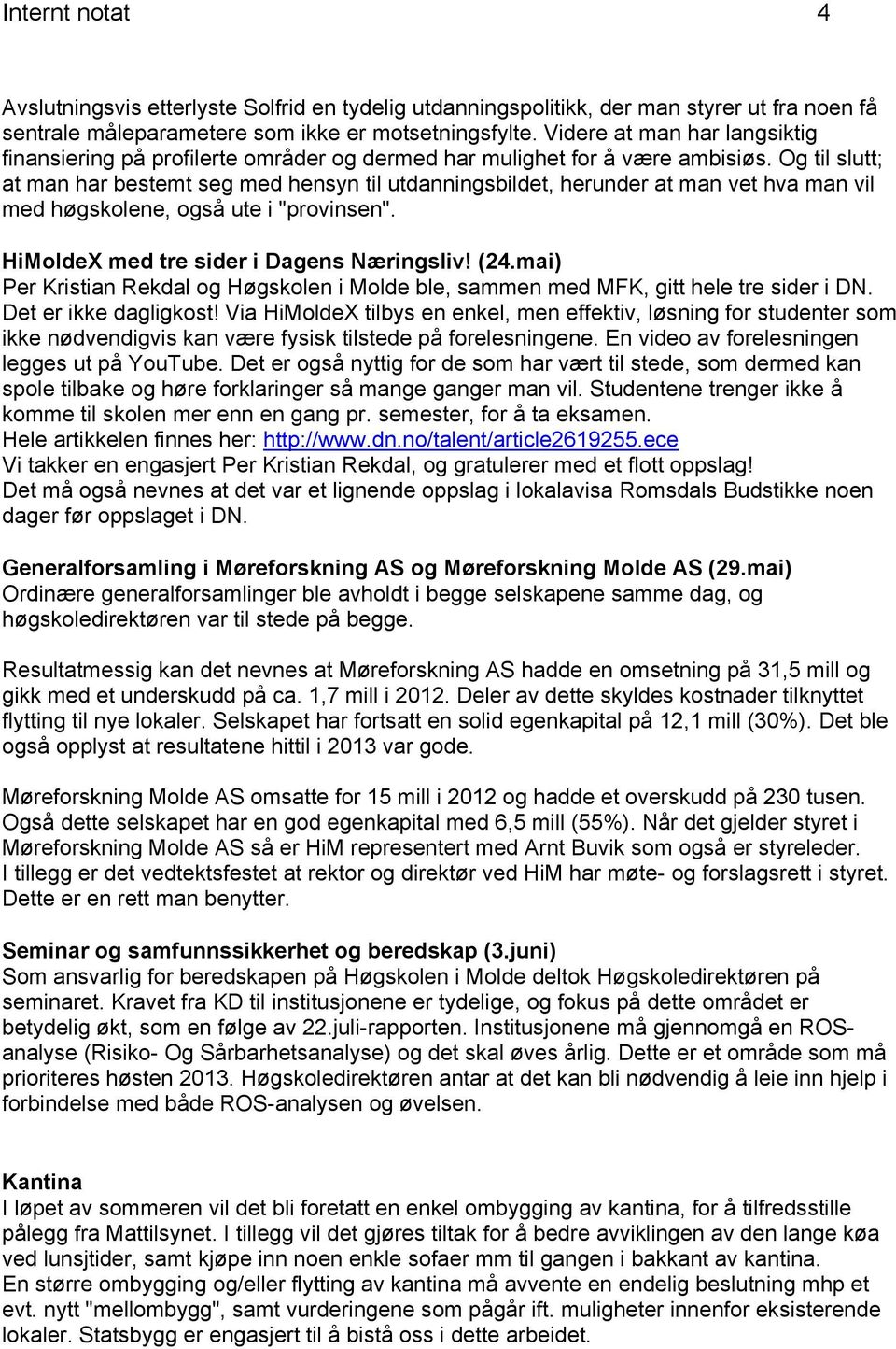 Og til slutt; at man har bestemt seg med hensyn til utdanningsbildet, herunder at man vet hva man vil med høgskolene, også ute i "provinsen". HiMoldeX med tre sider i Dagens Næringsliv! (24.