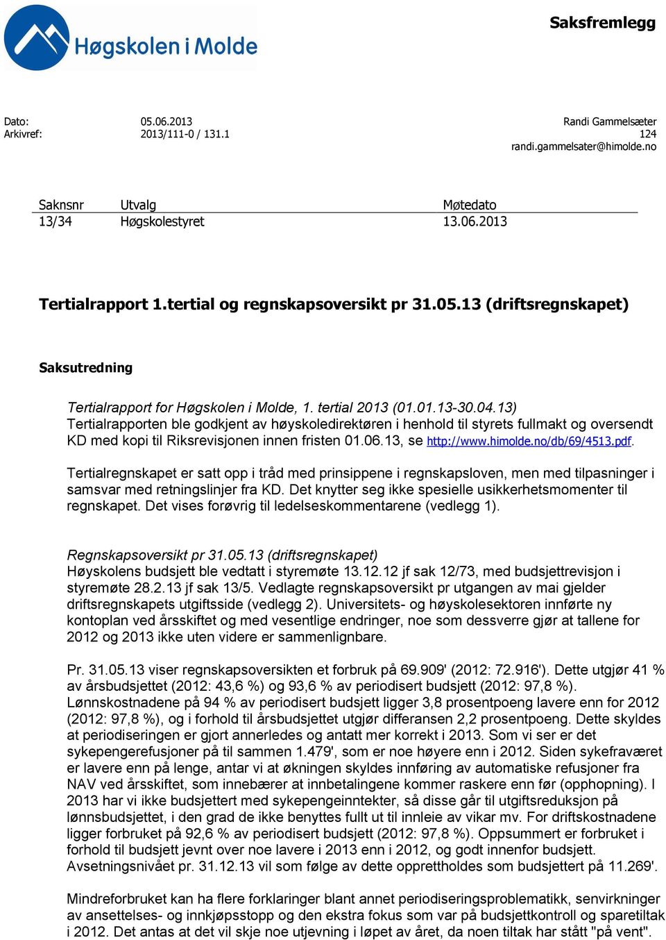 13) Tertialrapporten ble godkjent av høyskoledirektøren i henhold til styrets fullmakt og oversendt KD med kopi til Riksrevisjonen innen fristen 01.06.13, se http://www.himolde.no/db/69/4513.pdf.