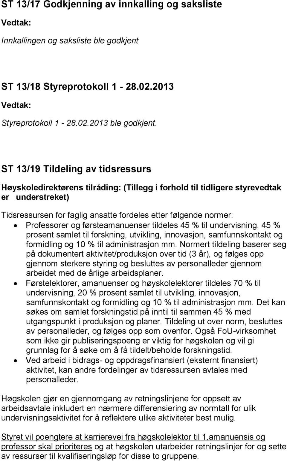 Professorer og førsteamanuenser tildeles 45 % til undervisning, 45 % prosent samlet til forskning, utvikling, innovasjon, samfunnskontakt og formidling og 10 % til administrasjon mm.