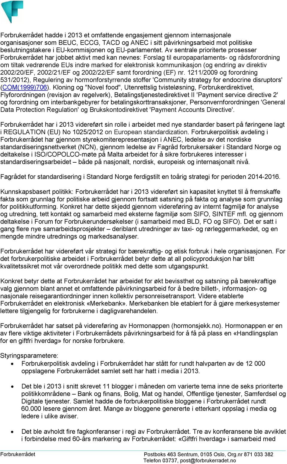 Av sentrale prioriterte prosesser Forbrukerrådet har jobbet aktivt med kan nevnes: Forslag til europaparlaments- og rådsforordning om tiltak vedrørende EUs indre marked for elektronisk kommunikasjon