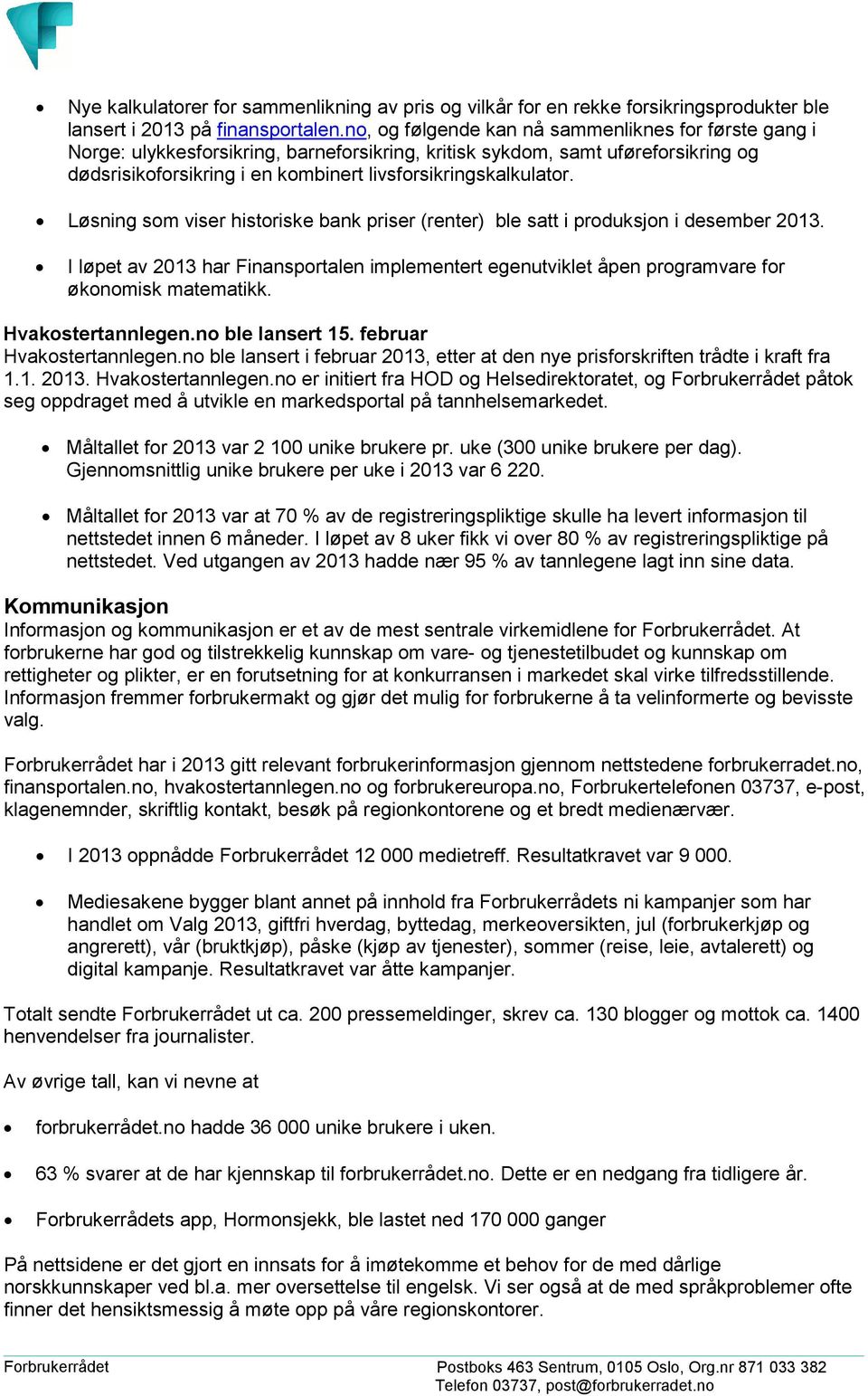 Løsning som viser historiske bank priser (renter) ble satt i produksjon i desember 2013. I løpet av 2013 har Finansportalen implementert egenutviklet åpen programvare for økonomisk matematikk.