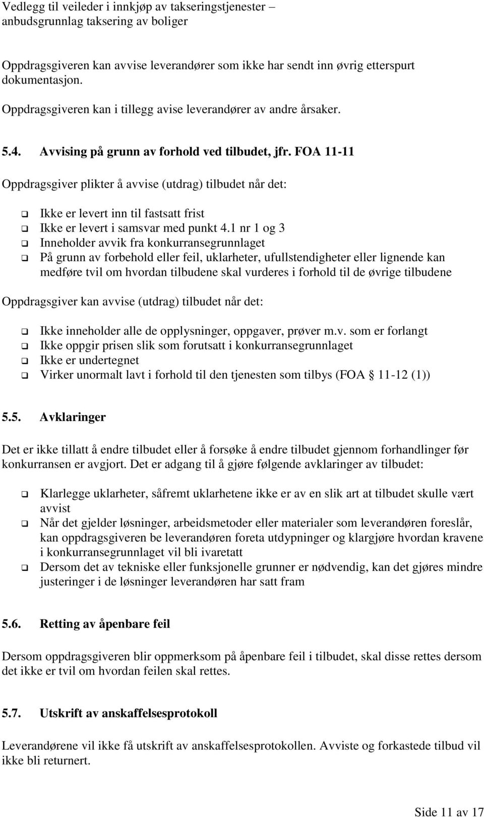 1 nr 1 og 3 Inneholder avvik fra konkurransegrunnlaget På grunn av forbehold eller feil, uklarheter, ufullstendigheter eller lignende kan medføre tvil om hvordan tilbudene skal vurderes i forhold til