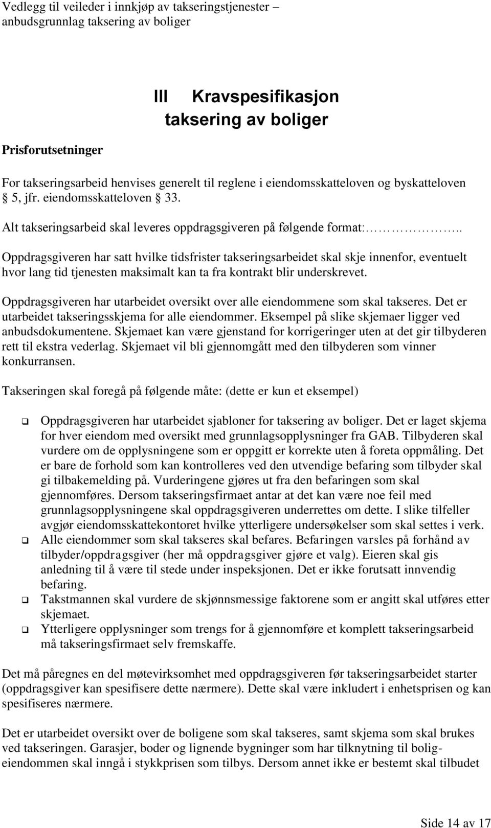 . Oppdragsgiveren har satt hvilke tidsfrister takseringsarbeidet skal skje innenfor, eventuelt hvor lang tid tjenesten maksimalt kan ta fra kontrakt blir underskrevet.