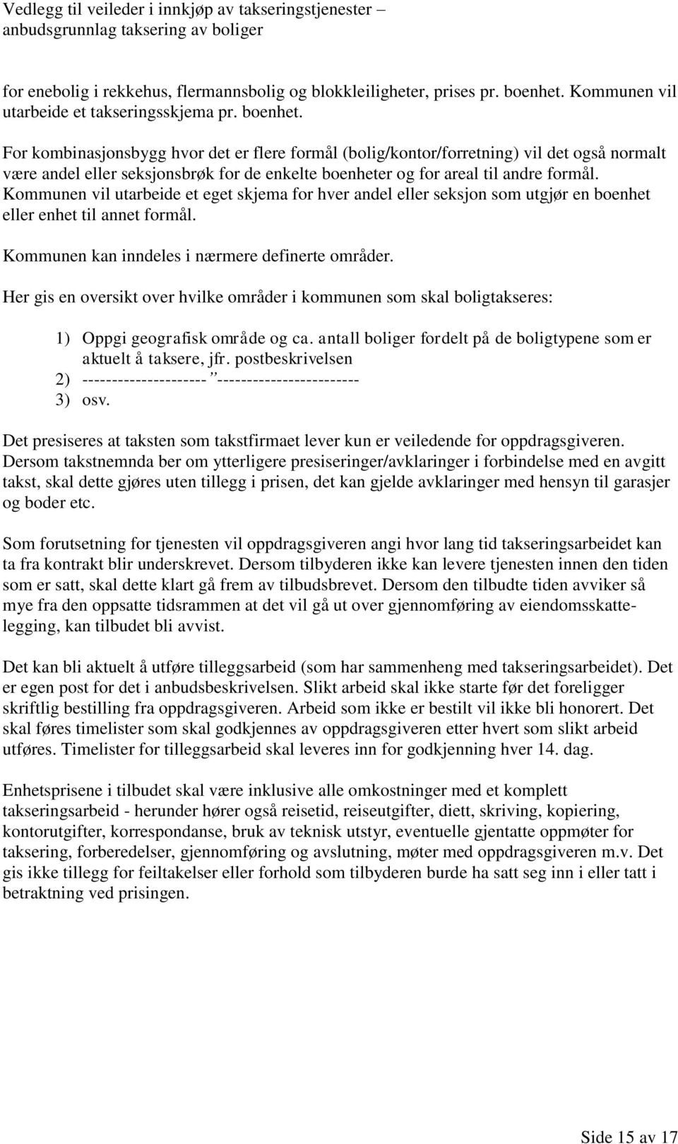 For kombinasjonsbygg hvor det er flere formål (bolig/kontor/forretning) vil det også normalt være andel eller seksjonsbrøk for de enkelte boenheter og for areal til andre formål.