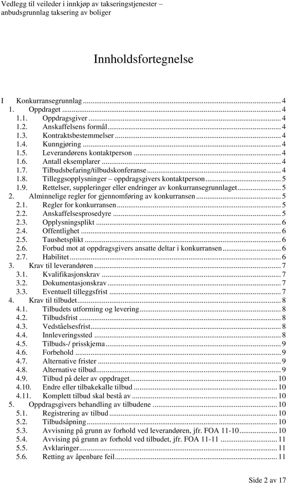 Rettelser, suppleringer eller endringer av konkurransegrunnlaget... 5 2. Alminnelige regler for gjennomføring av konkurransen... 5 2.1. Regler for konkurransen... 5 2.2. Anskaffelsesprosedyre... 5 2.3.