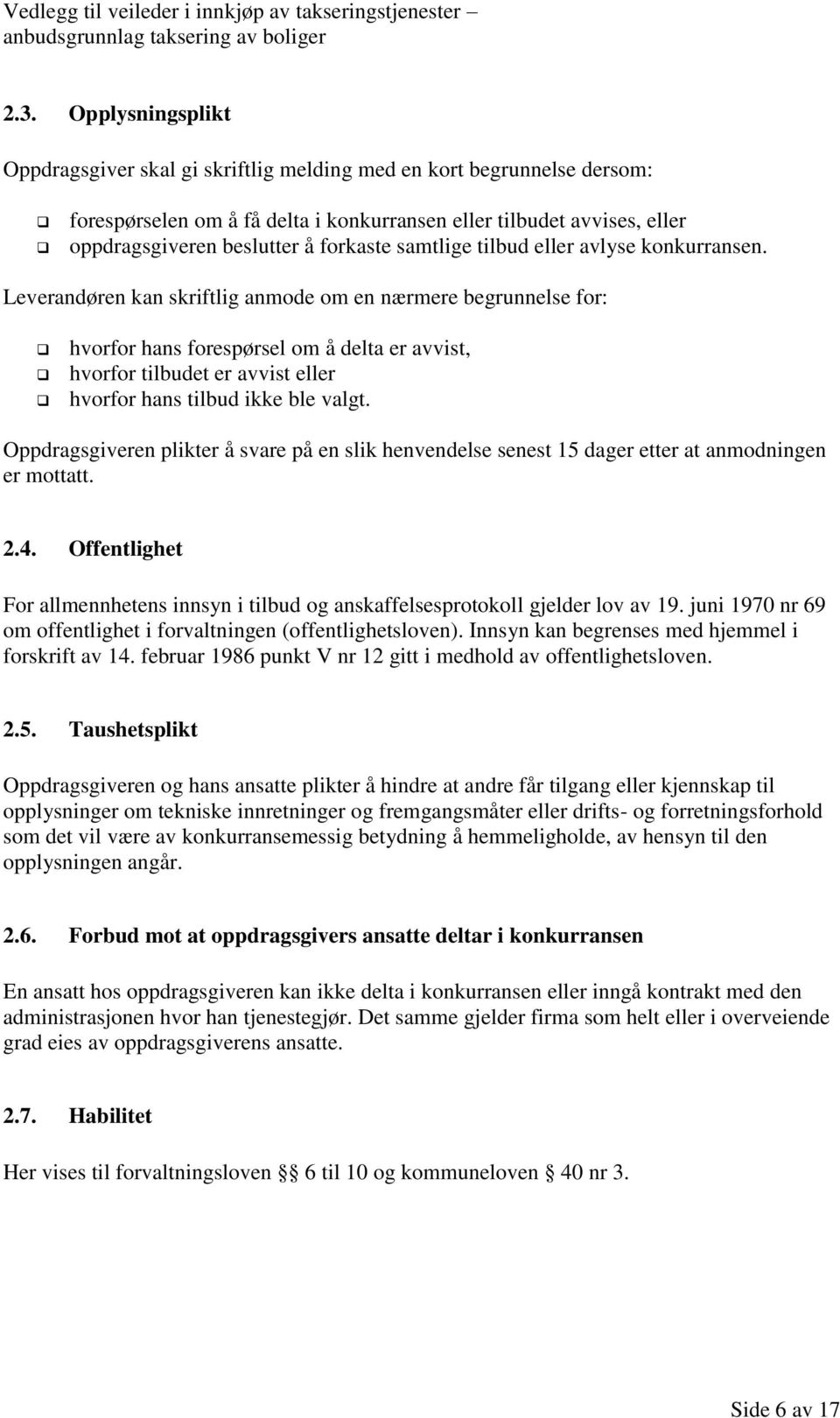 Leverandøren kan skriftlig anmode om en nærmere begrunnelse for: hvorfor hans forespørsel om å delta er avvist, hvorfor tilbudet er avvist eller hvorfor hans tilbud ikke ble valgt.