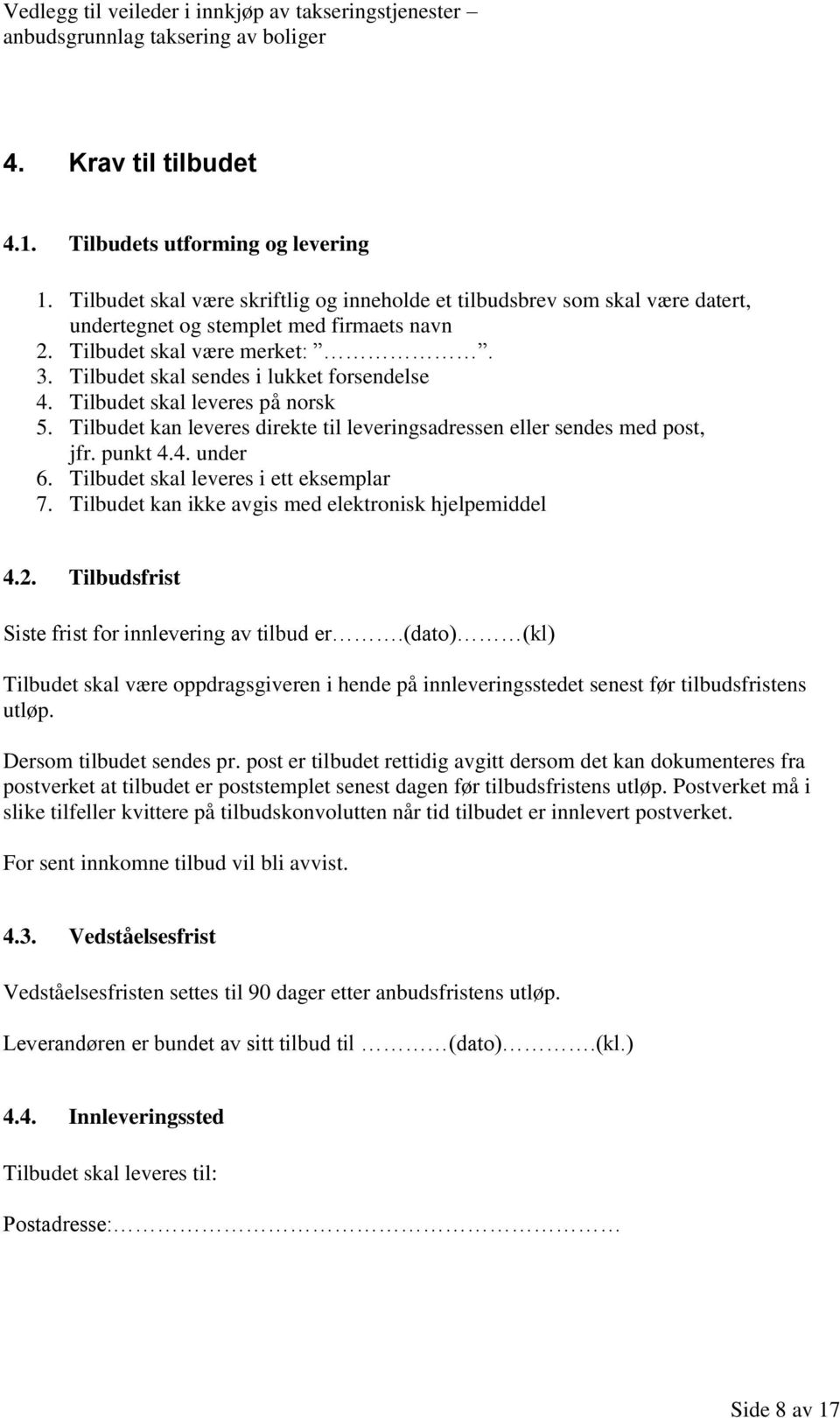 Tilbudet skal leveres i ett eksemplar 7. Tilbudet kan ikke avgis med elektronisk hjelpemiddel 4.2. Tilbudsfrist Siste frist for innlevering av tilbud er.