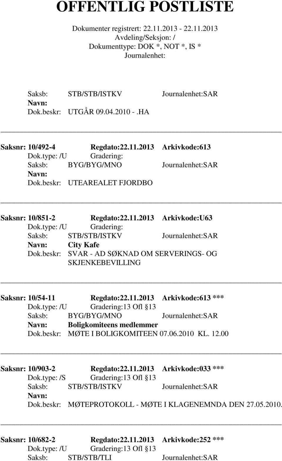 beskr: MØTE I BOLIGKOMITEEN 07.06.2010 KL. 12.00 Saksnr: 10/903-2 Regdato:22.11.2013 Arkivkode:033 *** Dok.type: /S Gradering:13 Ofl 13 Saksb: STB/STB/ISTKV SAR Dok.