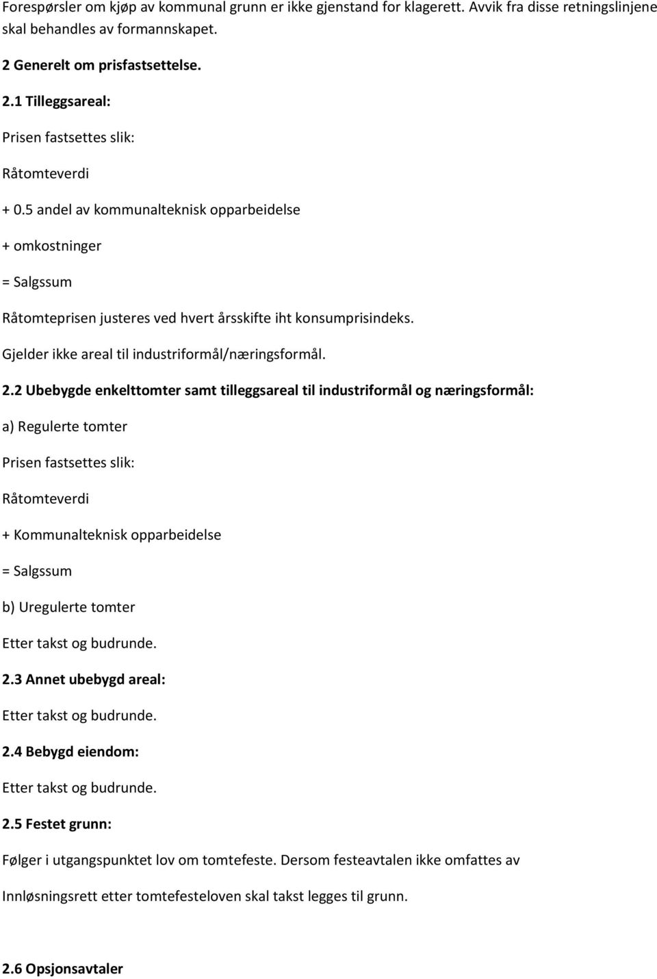 2 Ubebygde enkelttomter samt tilleggsareal til industriformål og næringsformål: a) Regulerte tomter Prisen fastsettes slik: Råtomteverdi + Kommunalteknisk opparbeidelse = Salgssum b) Uregulerte