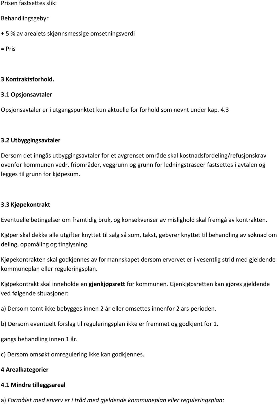 friområder, veggrunn og grunn for ledningstraseer fastsettes i avtalen og legges til grunn for kjøpesum. 3.