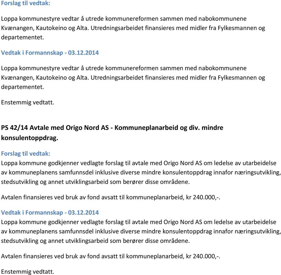 2014 Loppa kommunestyre vedtar å utrede kommunereformen sammen med nabokommunene Kvænangen, Kautokeino og Alta. Utredningsarbeidet finansieres med midler fra Fylkesmannen og departementet.