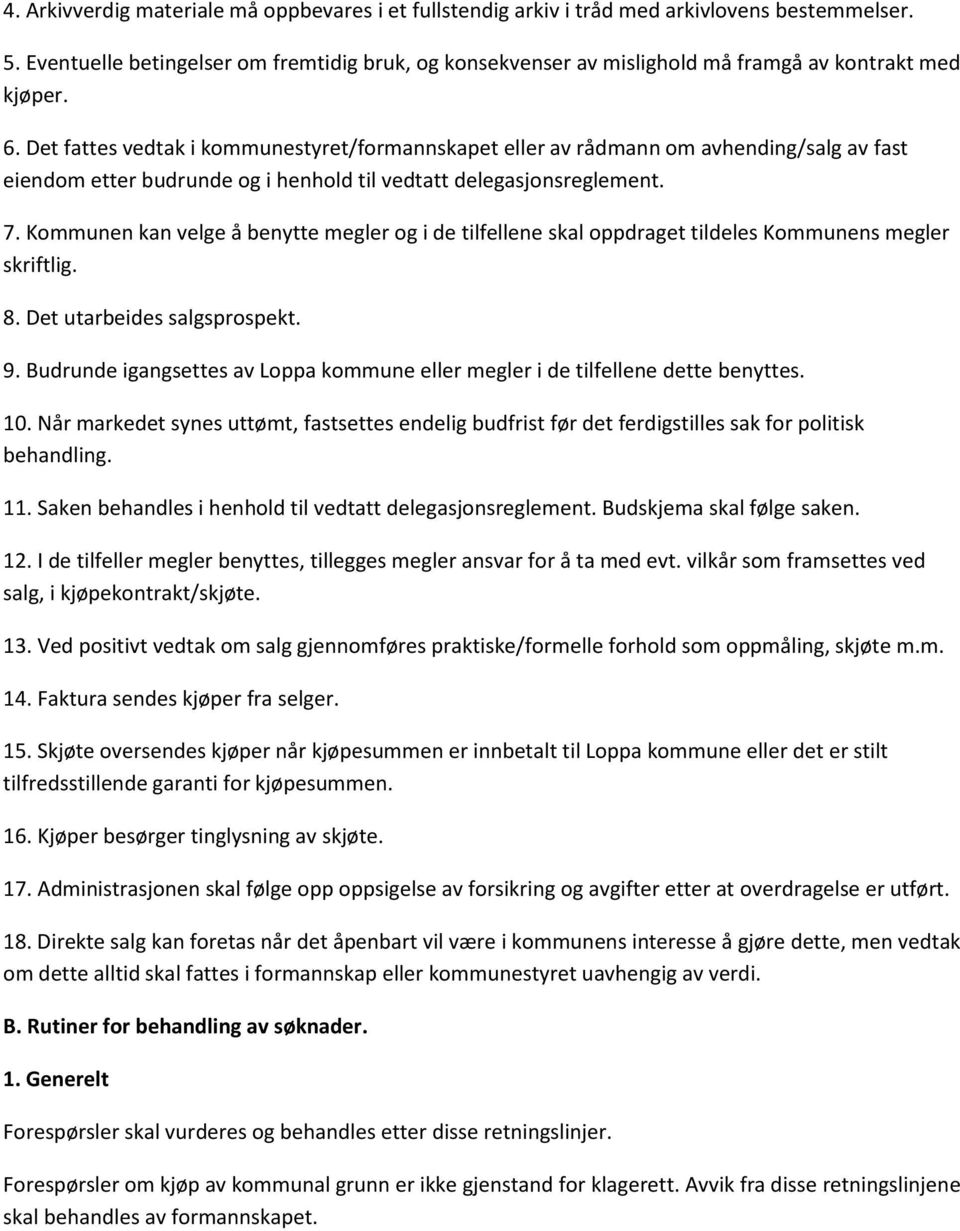 Det fattes vedtak i kommunestyret/formannskapet eller av rådmann om avhending/salg av fast eiendom etter budrunde og i henhold til vedtatt delegasjonsreglement. 7.