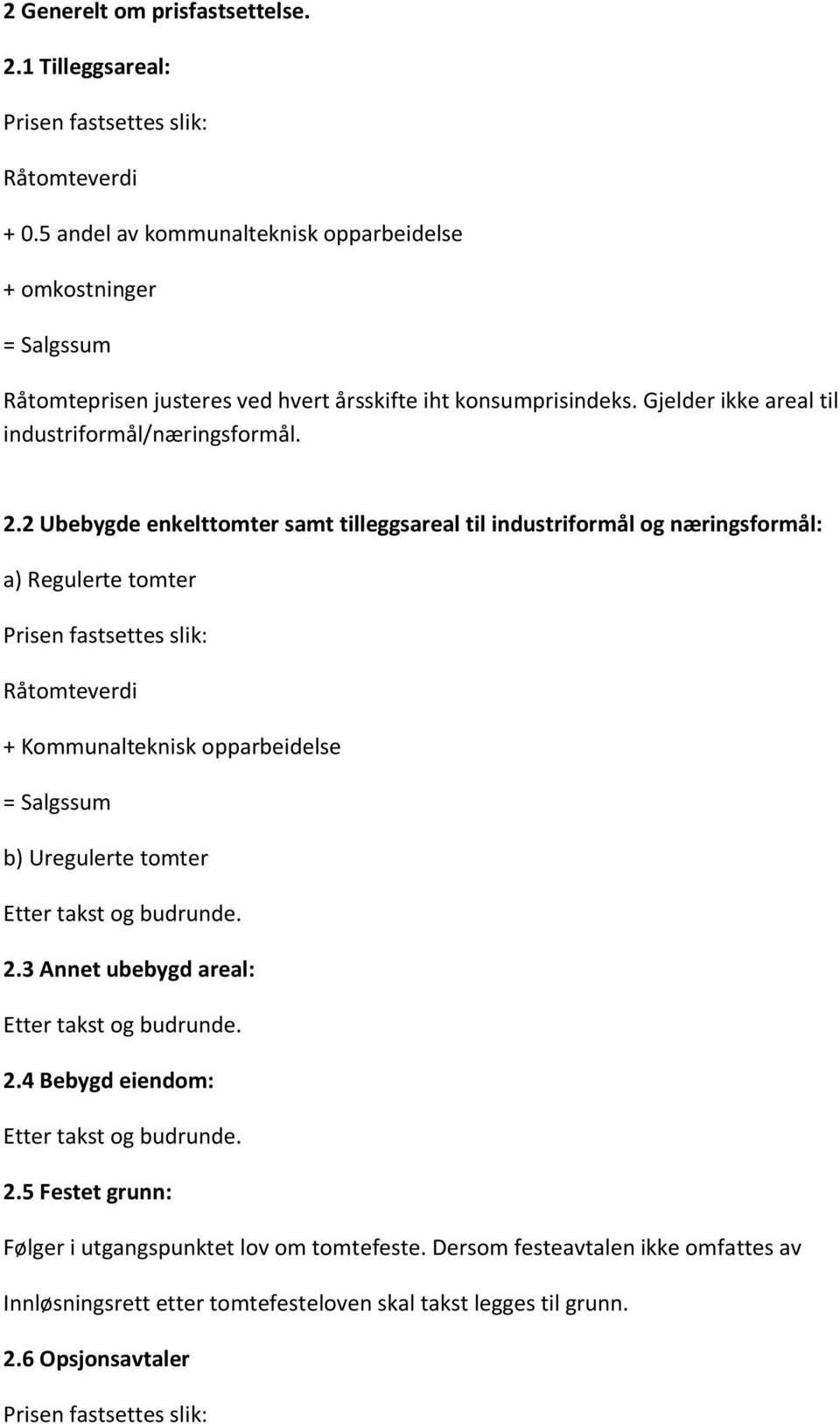 2 Ubebygde enkelttomter samt tilleggsareal til industriformål og næringsformål: a) Regulerte tomter Prisen fastsettes slik: Råtomteverdi + Kommunalteknisk opparbeidelse = Salgssum b) Uregulerte