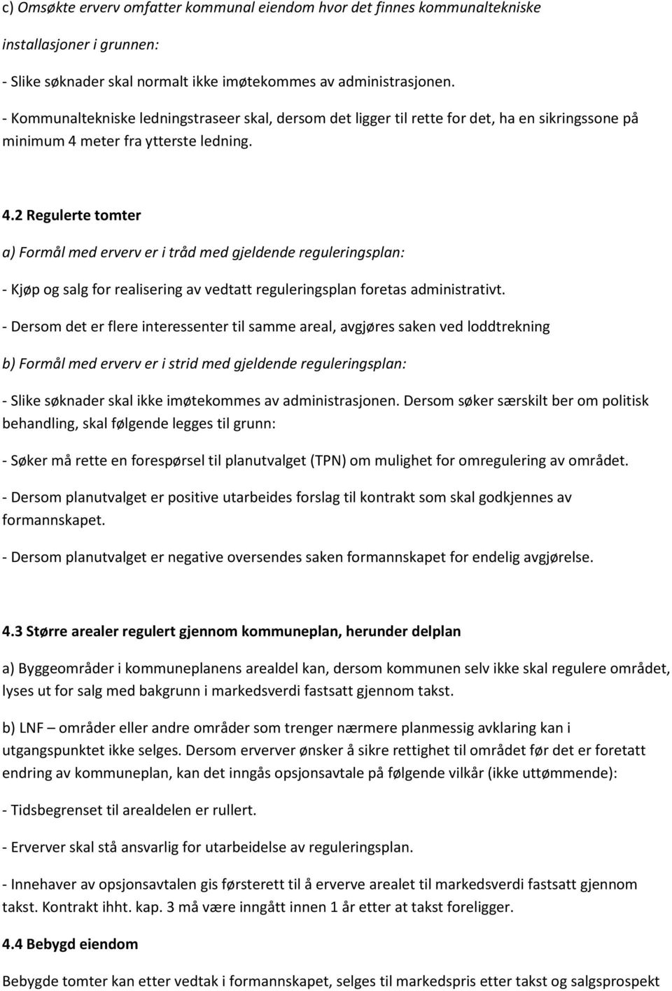 meter fra ytterste ledning. 4.2 Regulerte tomter a) Formål med erverv er i tråd med gjeldende reguleringsplan: - Kjøp og salg for realisering av vedtatt reguleringsplan foretas administrativt.