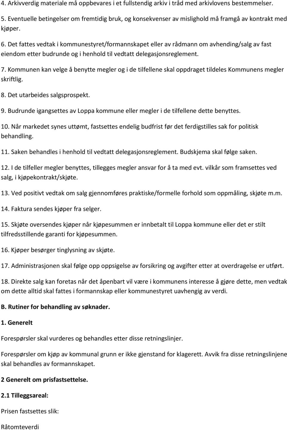 Det fattes vedtak i kommunestyret/formannskapet eller av rådmann om avhending/salg av fast eiendom etter budrunde og i henhold til vedtatt delegasjonsreglement. 7.