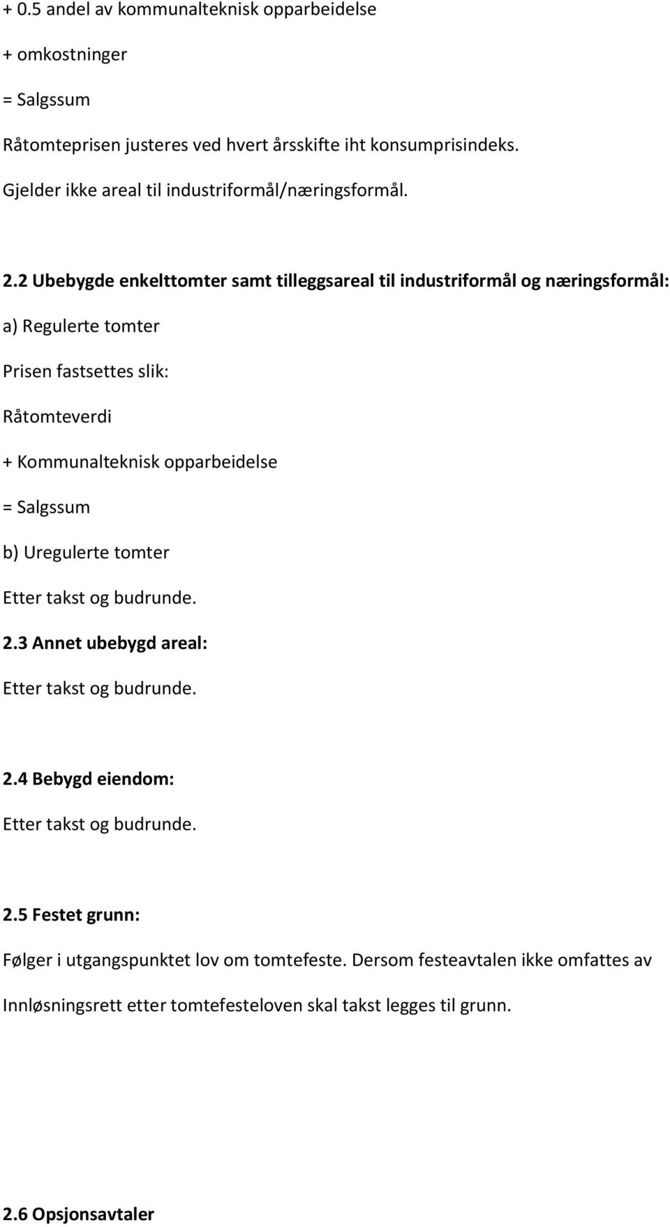 2 Ubebygde enkelttomter samt tilleggsareal til industriformål og næringsformål: a) Regulerte tomter Prisen fastsettes slik: Råtomteverdi + Kommunalteknisk opparbeidelse =