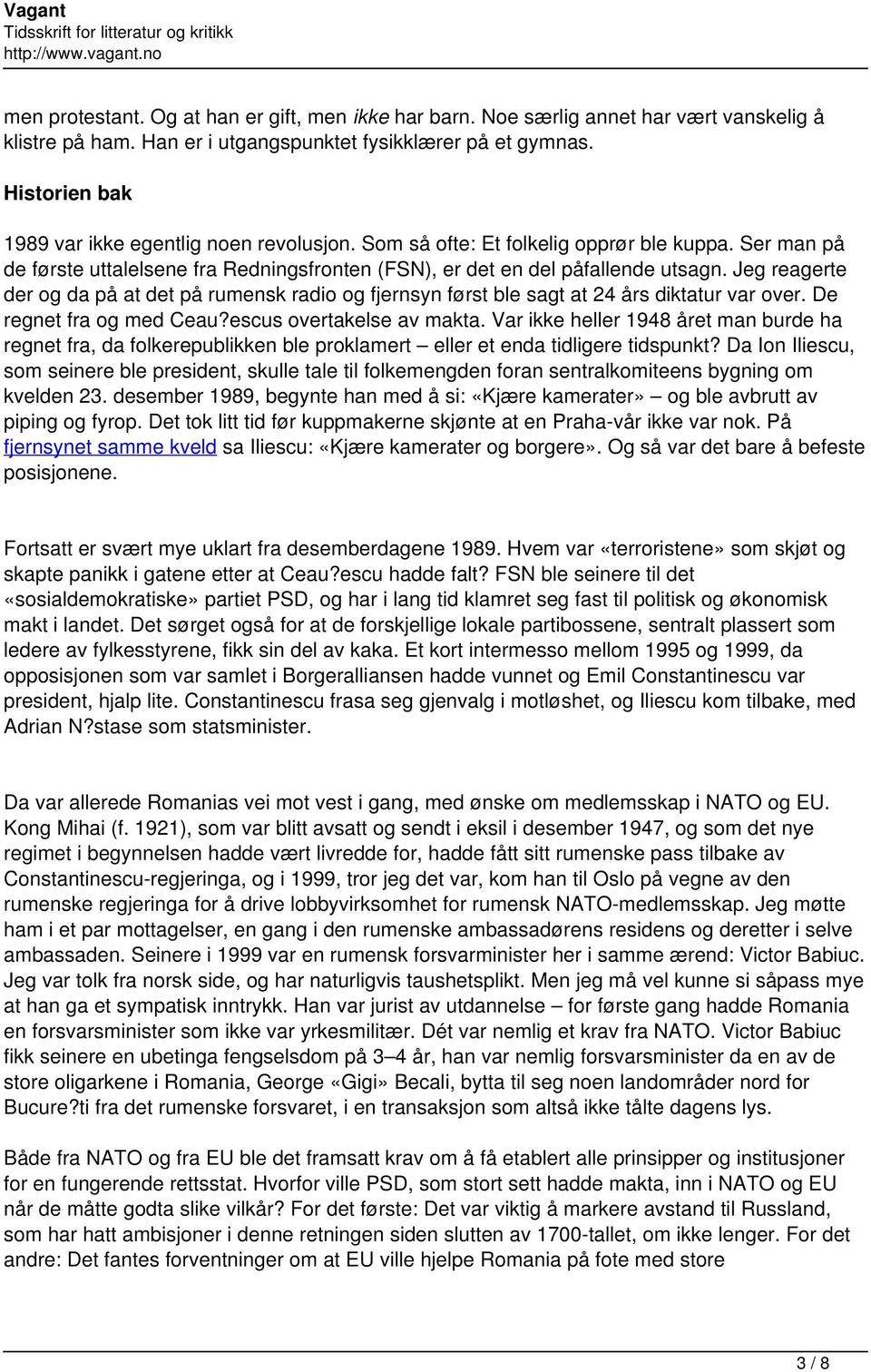 Jeg reagerte der og da på at det på rumensk radio og fjernsyn først ble sagt at 24 års diktatur var over. De regnet fra og med Ceau?escus overtakelse av makta.