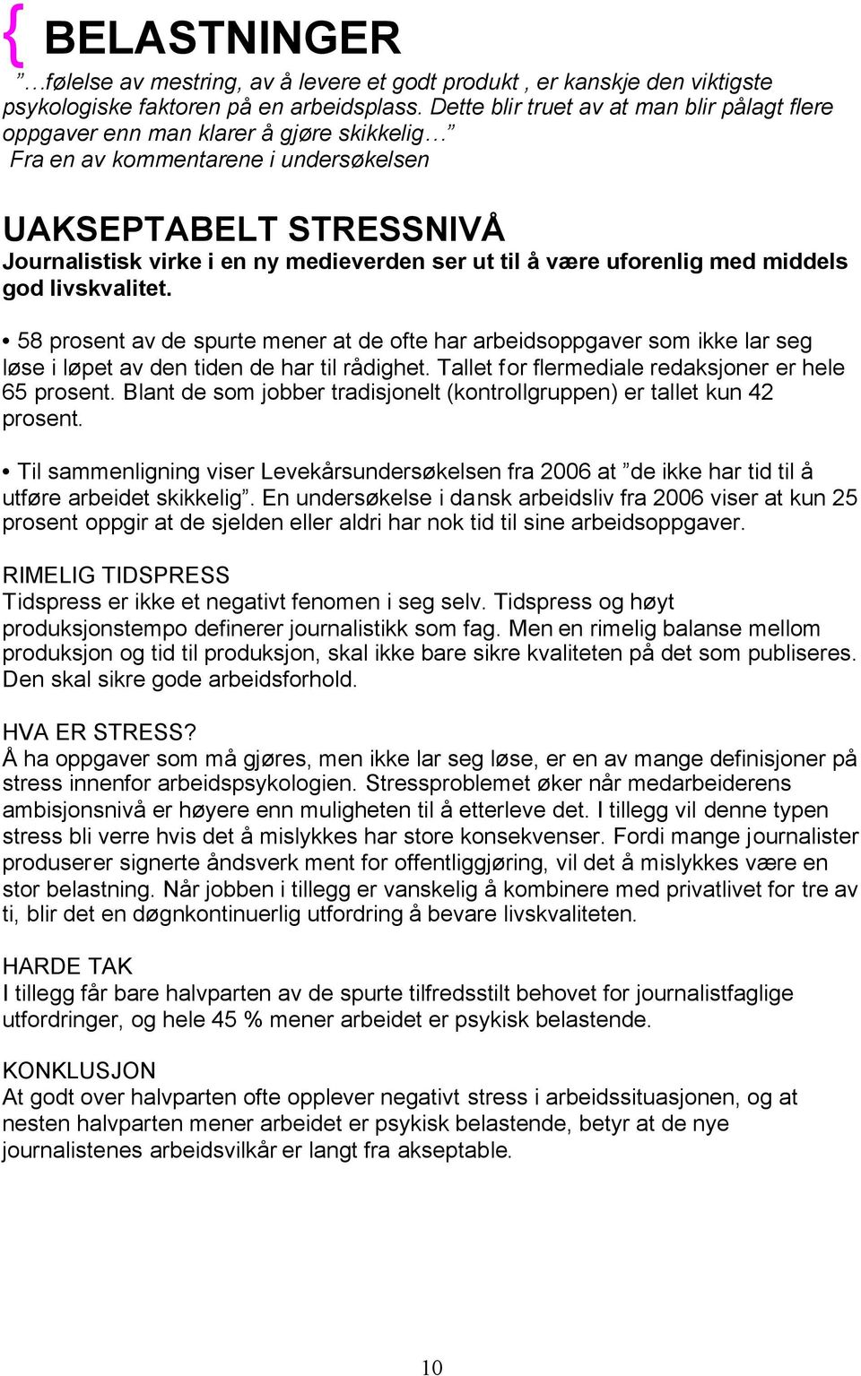 til å være uforenlig med middels god livskvalitet. 58 prosent av de spurte mener at de ofte har arbeidsoppgaver som ikke lar seg løse i løpet av den tiden de har til rådighet.