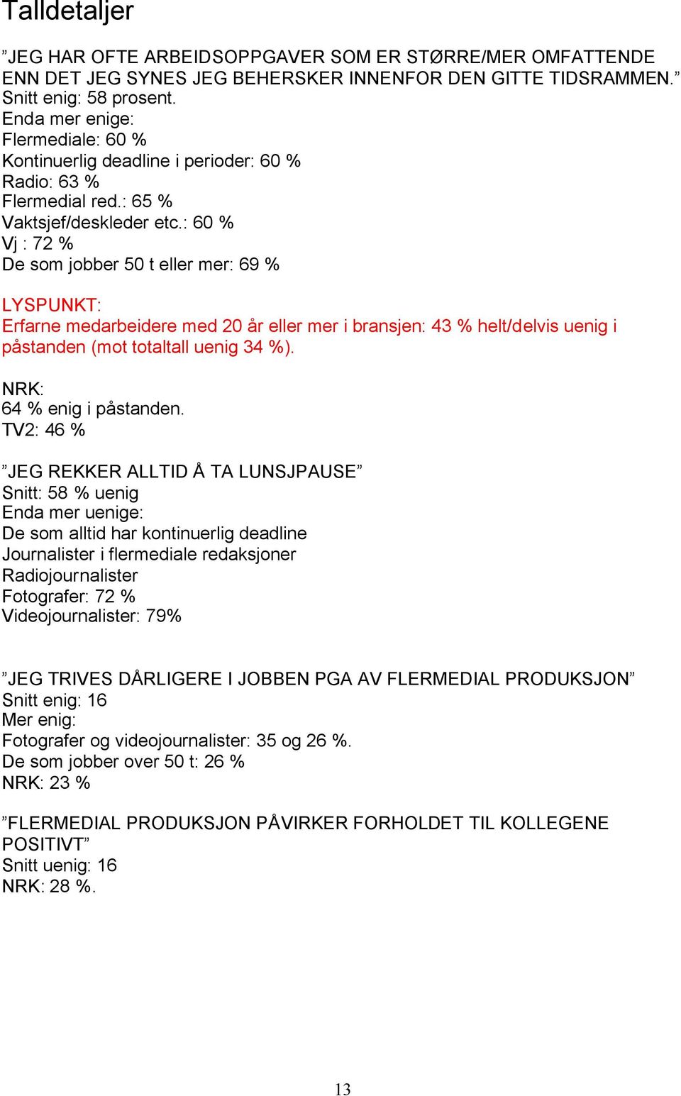 : 60 % Vj : 72 % De som jobber 50 t eller mer: 69 % LYSPUNKT: Erfarne medarbeidere med 20 år eller mer i bransjen: 43 % helt/delvis uenig i påstanden (mot totaltall uenig 34 %).