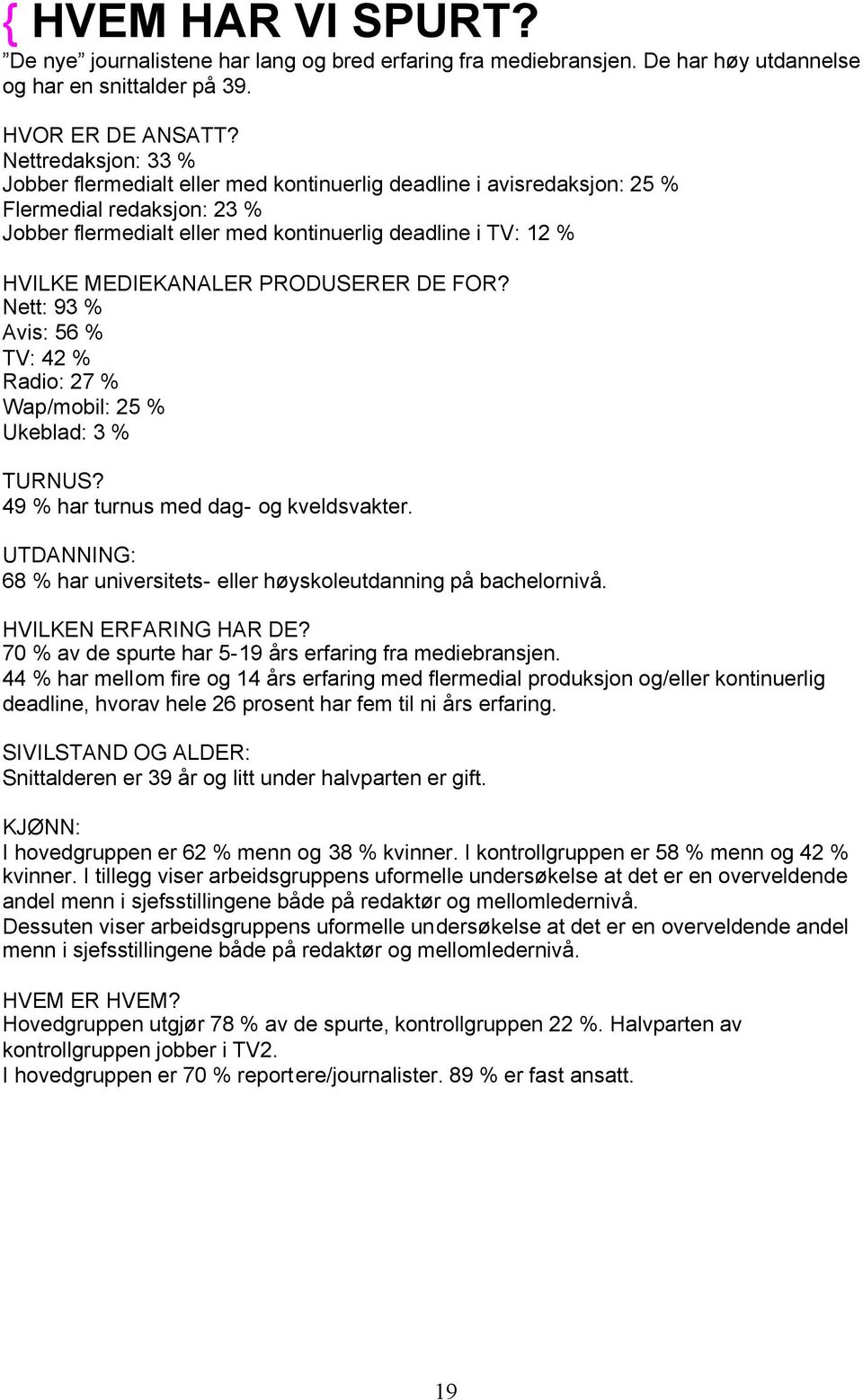 MEDIEKANALER PRODUSERER DE FOR? Nett: 93 % Avis: 56 % TV: 42 % Radio: 27 % Wap/mobil: 25 % Ukeblad: 3 % TURNUS? 49 % har turnus med dag- og kveldsvakter.