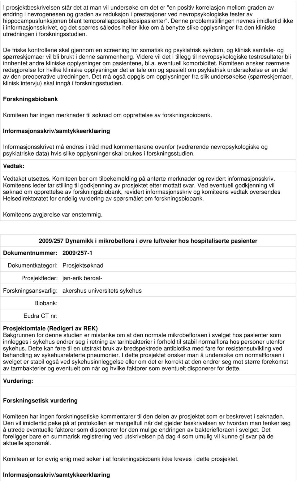 Denne problemstillingen nevnes imidlertid ikke i informasjonsskrivet, og det spørres således heller ikke om å benytte slike opplysninger fra den kliniske utredningen i forskningsstudien.