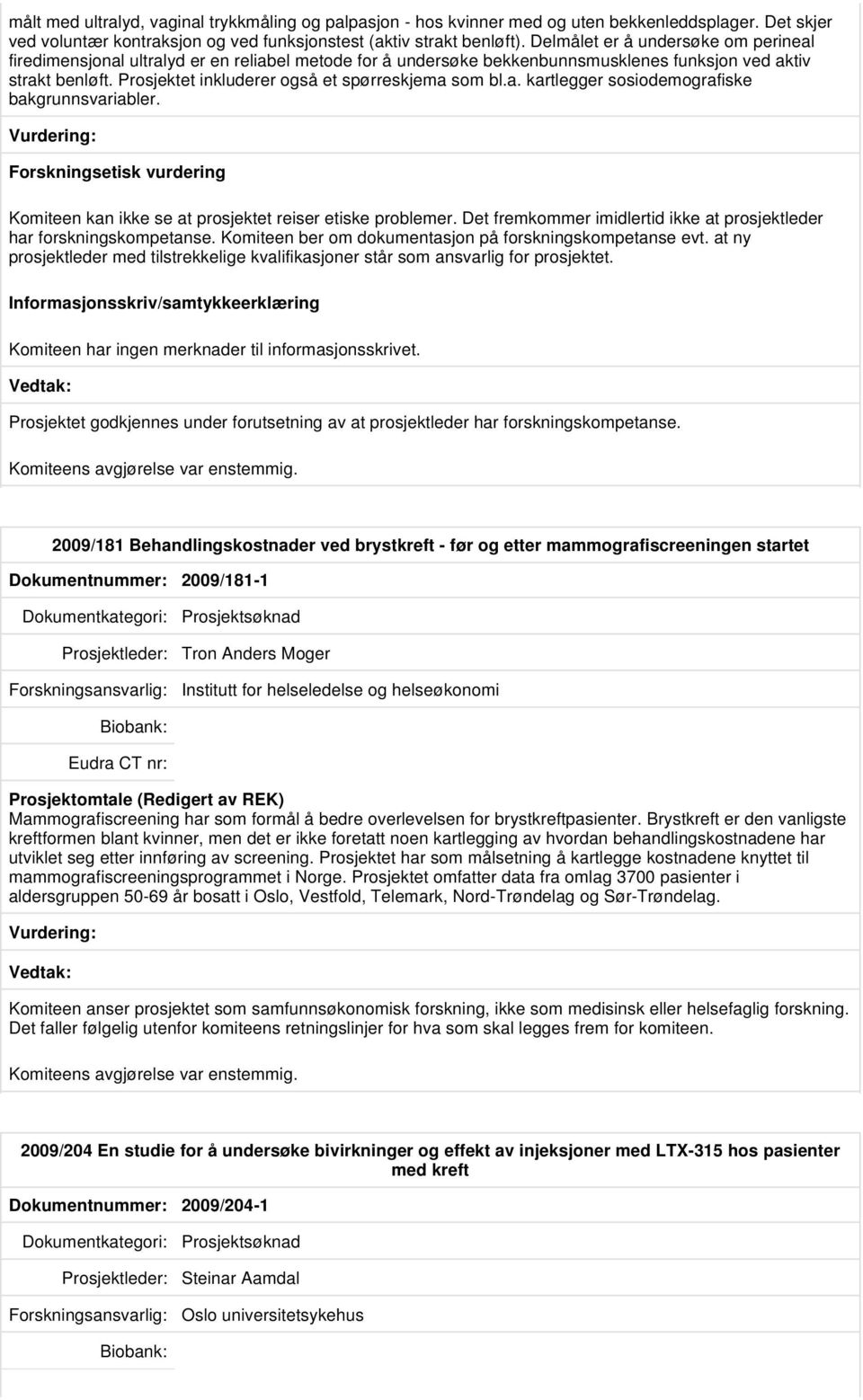 Prosjektet inkluderer også et spørreskjema som bl.a. kartlegger sosiodemografiske bakgrunnsvariabler. Komiteen kan ikke se at prosjektet reiser etiske problemer.