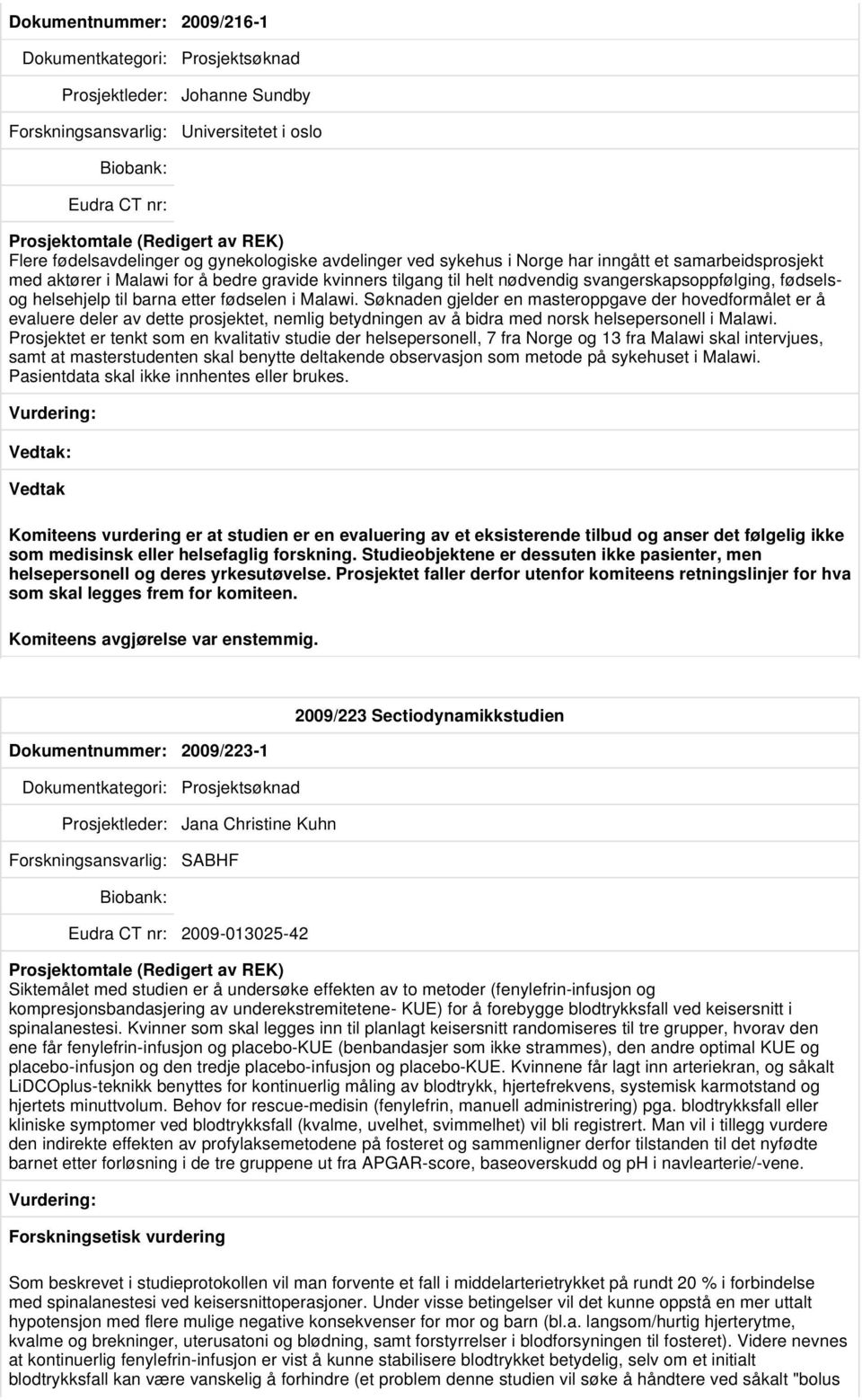 Søknaden gjelder en masteroppgave der hovedformålet er å evaluere deler av dette prosjektet, nemlig betydningen av å bidra med norsk helsepersonell i Malawi.