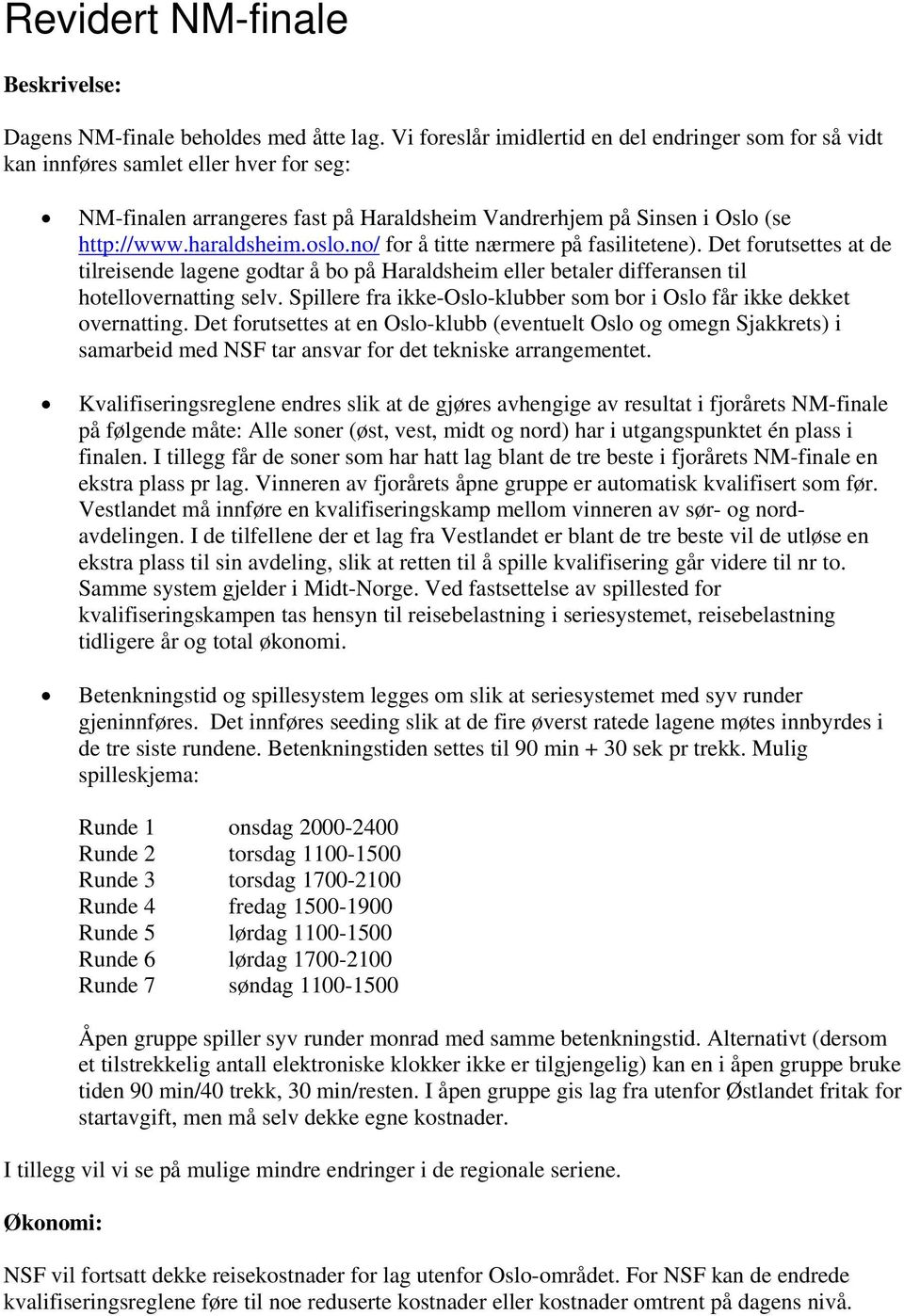 Det frutsettes at de tilreisende lagene gdtar å b på Haraldsheim eller betaler differansen til htellvernatting selv. Spillere fra ikke-osl-klubber sm br i Osl får ikke dekket vernatting.