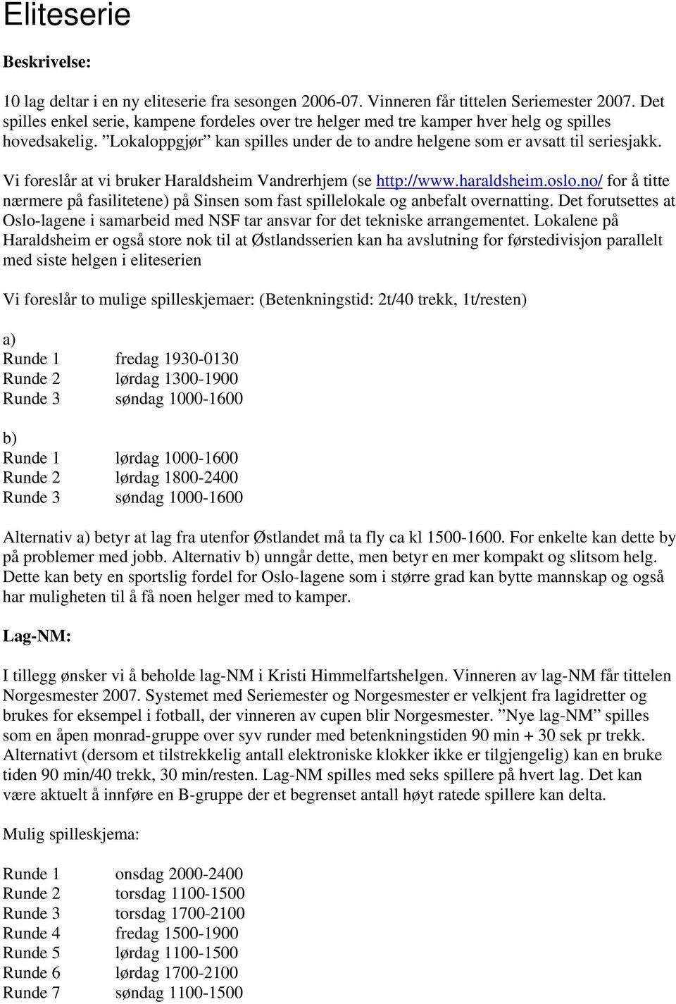 Vi freslår at vi bruker Haraldsheim Vandrerhjem (se http://www.haraldsheim.sl.n/ fr å titte nærmere på fasilitetene) på Sinsen sm fast spillelkale g anbefalt vernatting.