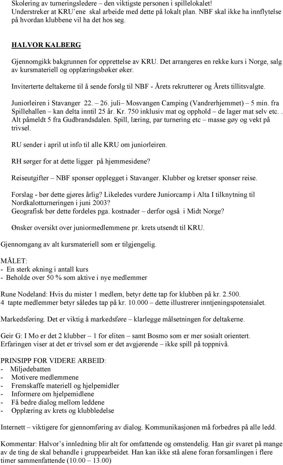 Det arrangeres en rekke kurs i Norge, salg av kursmateriell og opplæringsbøker øker. Inviterterte deltakerne til å sende forslg til NBF - Årets rekrutterer og Årets tillitsvalgte.