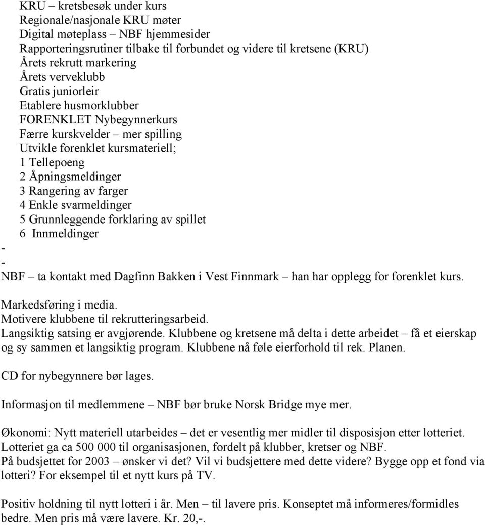 Enkle svarmeldinger 5 Grunnleggende forklaring av spillet 6 Innmeldinger - - NBF ta kontakt med Dagfinn Bakken i Vest Finnmark han har opplegg for forenklet kurs. Markedsføring i media.