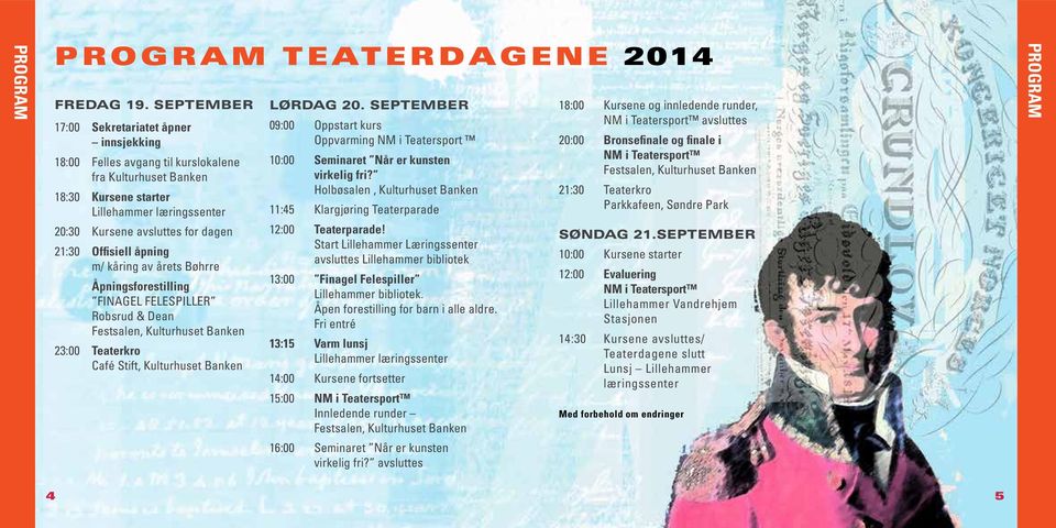 Offisiell åpning m/ kåring av årets Bøhrre Åpningsforestilling Finagel Felespiller Robsrud & Dean Festsalen, Kulturhuset Banken 23:00 Teaterkro Café Stift, Kulturhuset Banken Lørdag 20.