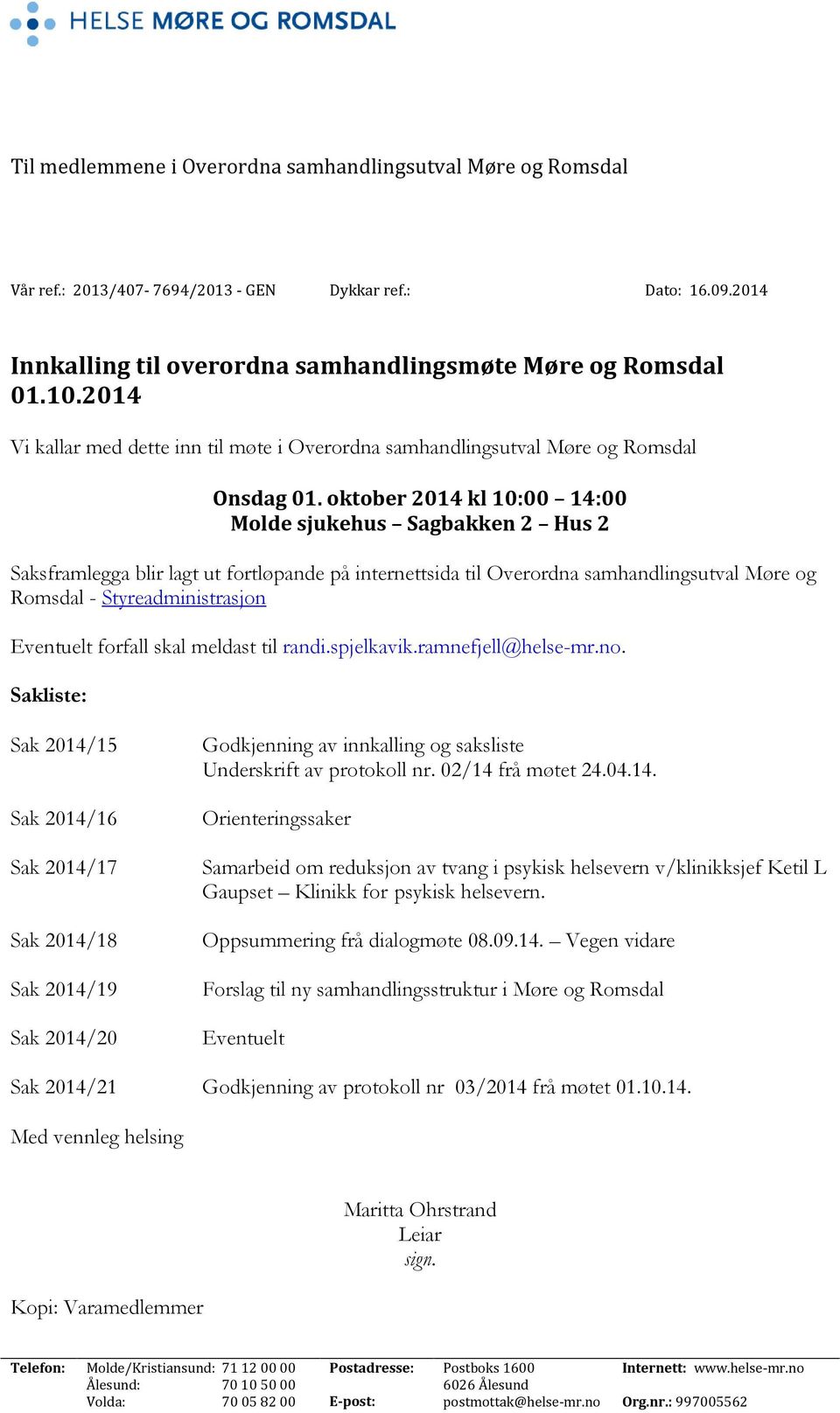 oktober 2014 kl 10:00 14:00 Molde sjukehus Sagbakken 2 Hus 2 Saksframlegga blir lagt ut fortløpande på internettsida til Overordna samhandlingsutval Møre og Romsdal - Styreadministrasjon Eventuelt
