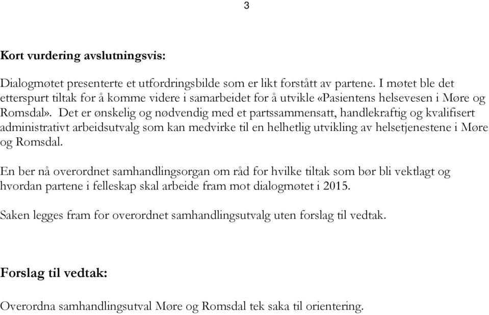 Det er ønskelig og nødvendig med et partssammensatt, handlekraftig og kvalifisert administrativt arbeidsutvalg som kan medvirke til en helhetlig utvikling av helsetjenestene i Møre og