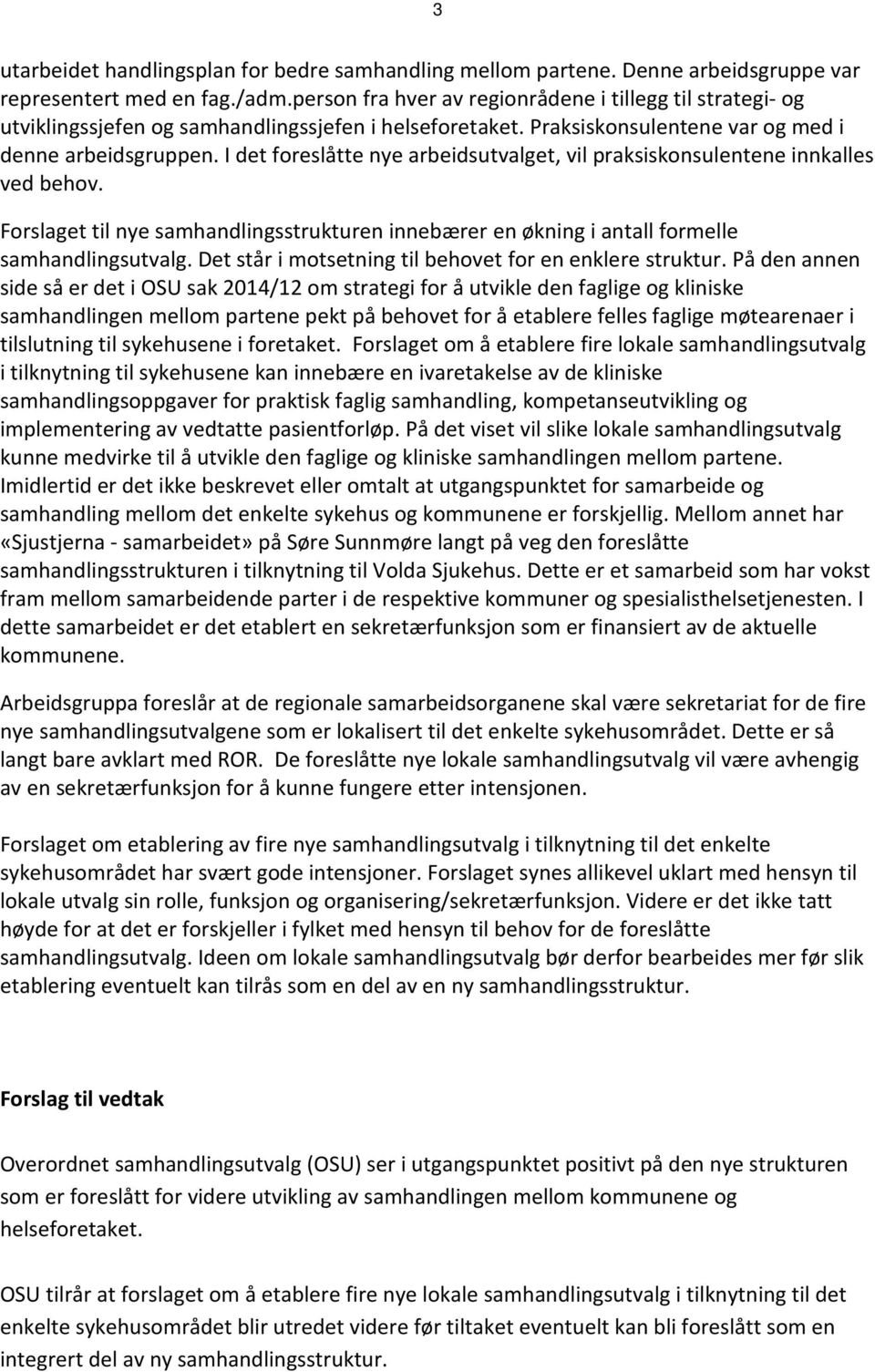 I det foreslåtte nye arbeidsutvalget, vil praksiskonsulentene innkalles ved behov. Forslaget til nye samhandlingsstrukturen innebærer en økning i antall formelle samhandlingsutvalg.