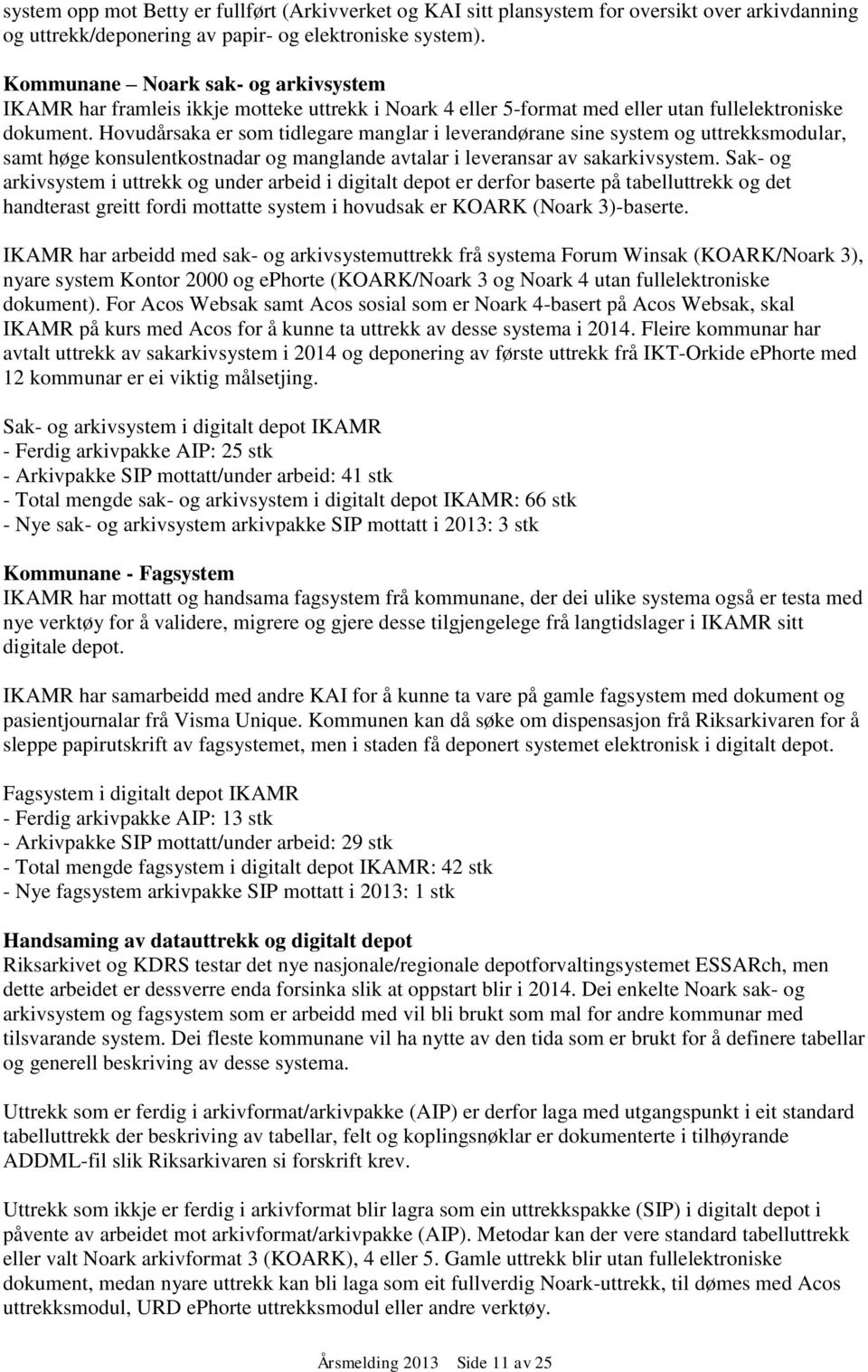 Hovudårsaka er som tidlegare manglar i leverandørane sine system og uttrekksmodular, samt høge konsulentkostnadar og manglande avtalar i leveransar av sakarkivsystem.