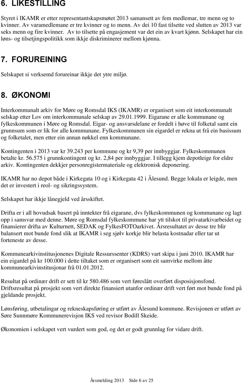 Selskapet har ein løns- og tilsetjingspolitikk som ikkje diskriminerer mellom kjønna. 7. FORUREINING Selskapet si verksemd forureinar ikkje det ytre miljø. 8.