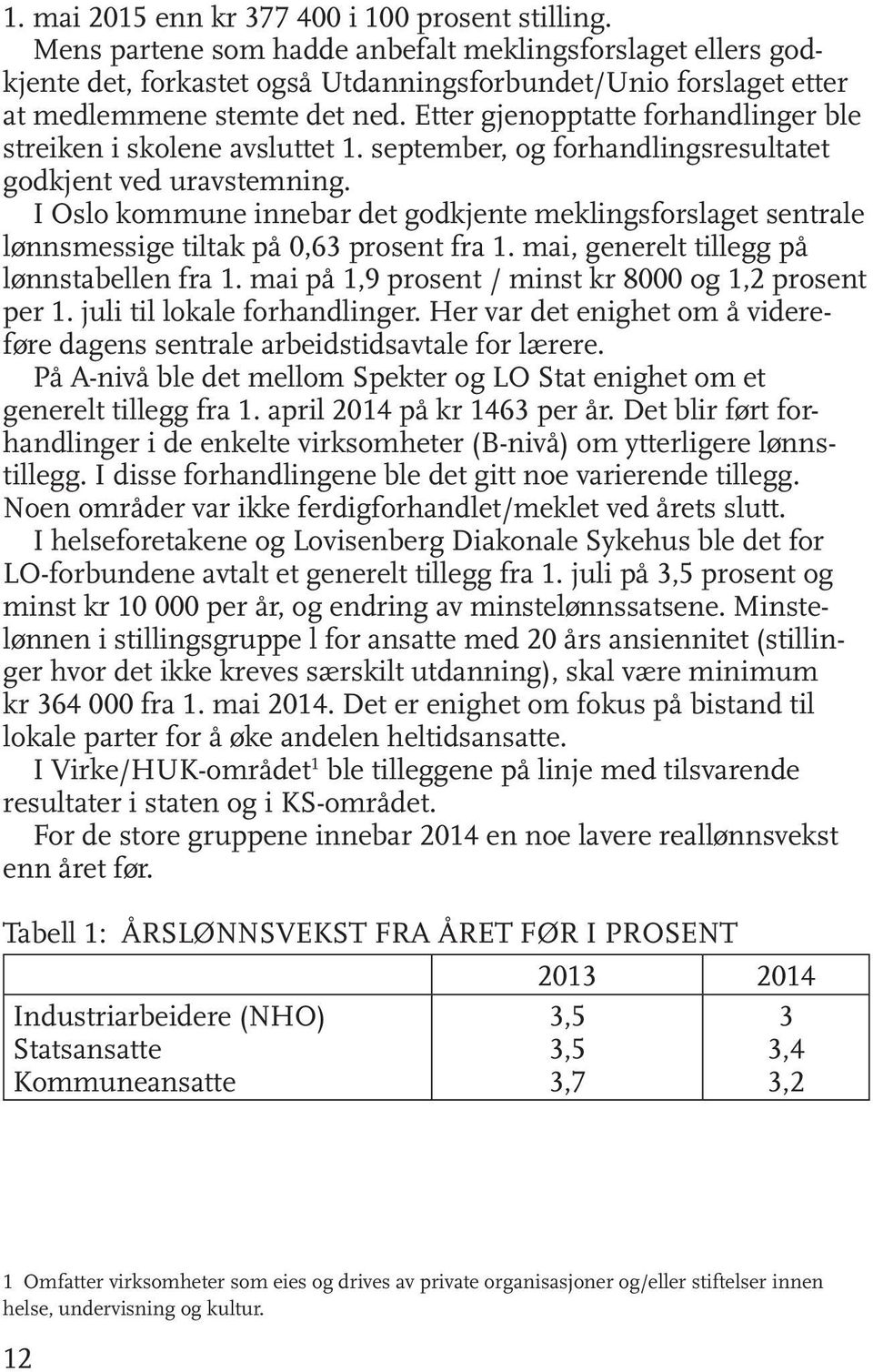 Etter gjenopptatte forhandlinger ble streiken i skolene avsluttet 1. september, og forhandlingsresultatet godkjent ved uravstemning.