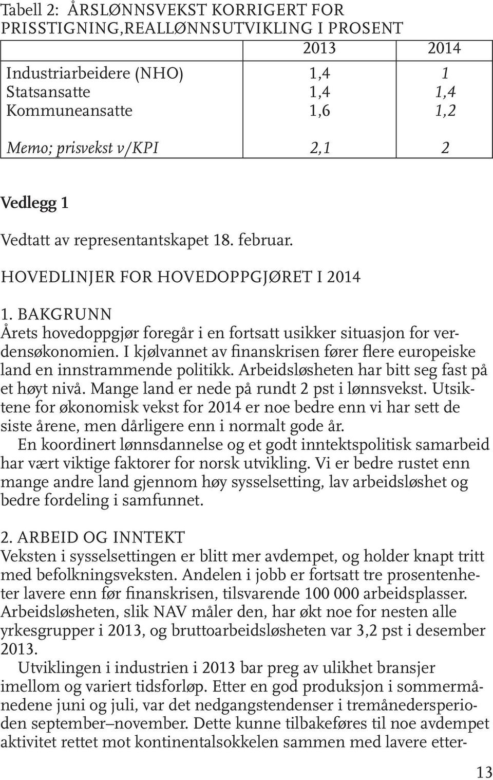 I kjølvannet av finanskrisen fører flere europeiske land en innstrammende politikk. Arbeidsløsheten har bitt seg fast på et høyt nivå. Mange land er nede på rundt 2 pst i lønnsvekst.