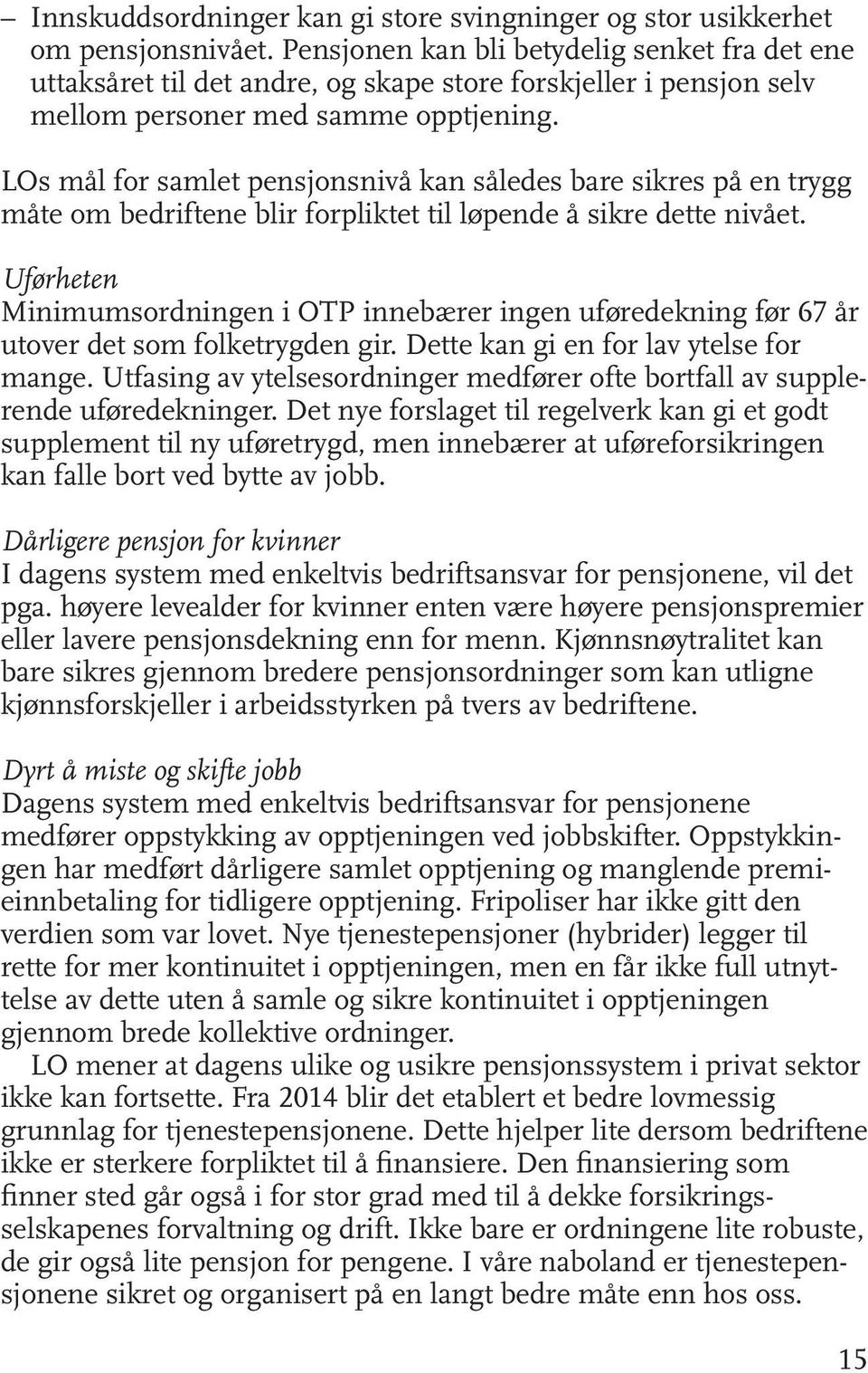 LOs mål for samlet pensjonsnivå kan således bare sikres på en trygg måte om bedriftene blir forpliktet til løpende å sikre dette nivået.