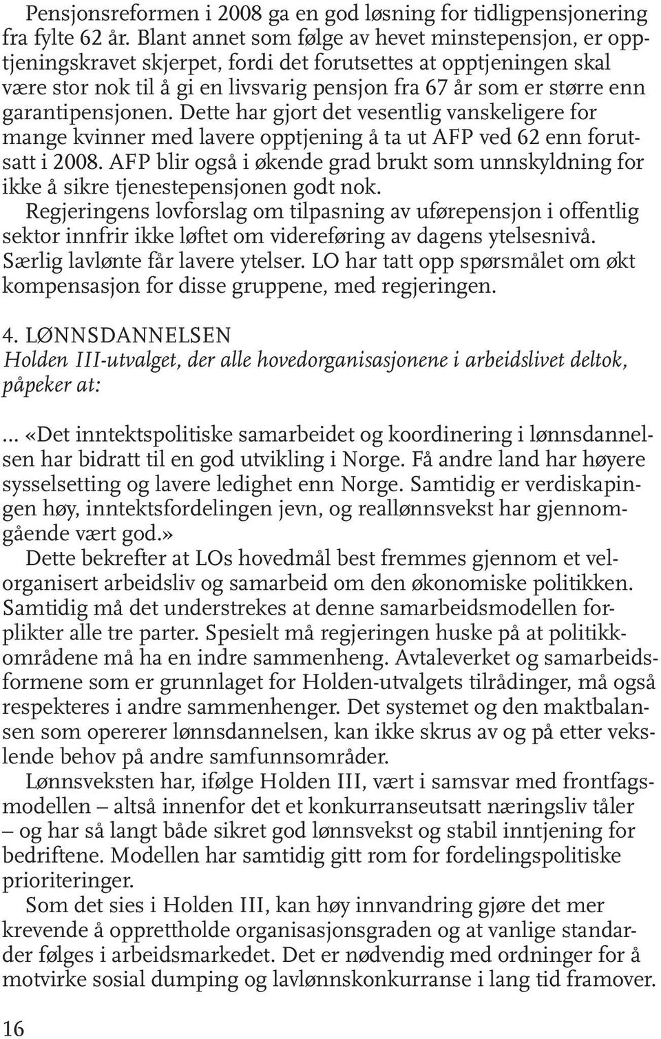 garantipensjonen. Dette har gjort det vesentlig vanskeligere for mange kvinner med lavere opptjening å ta ut AFP ved 62 enn forutsatt i 2008.