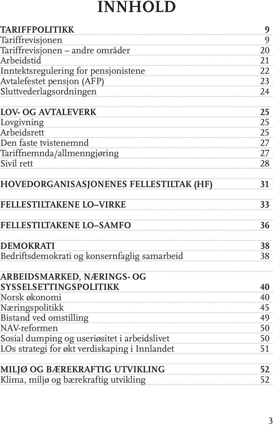 FELLESTILTAKENE LO SAMFO 36 DEMOKRATI 38 Bedriftsdemokrati og konsernfaglig samarbeid 38 ARBEIDSMARKED, NÆRINGS- OG SYSSELSETTINGSPOLITIKK 40 Norsk økonomi 40 Næringspolitikk 45 Bistand ved