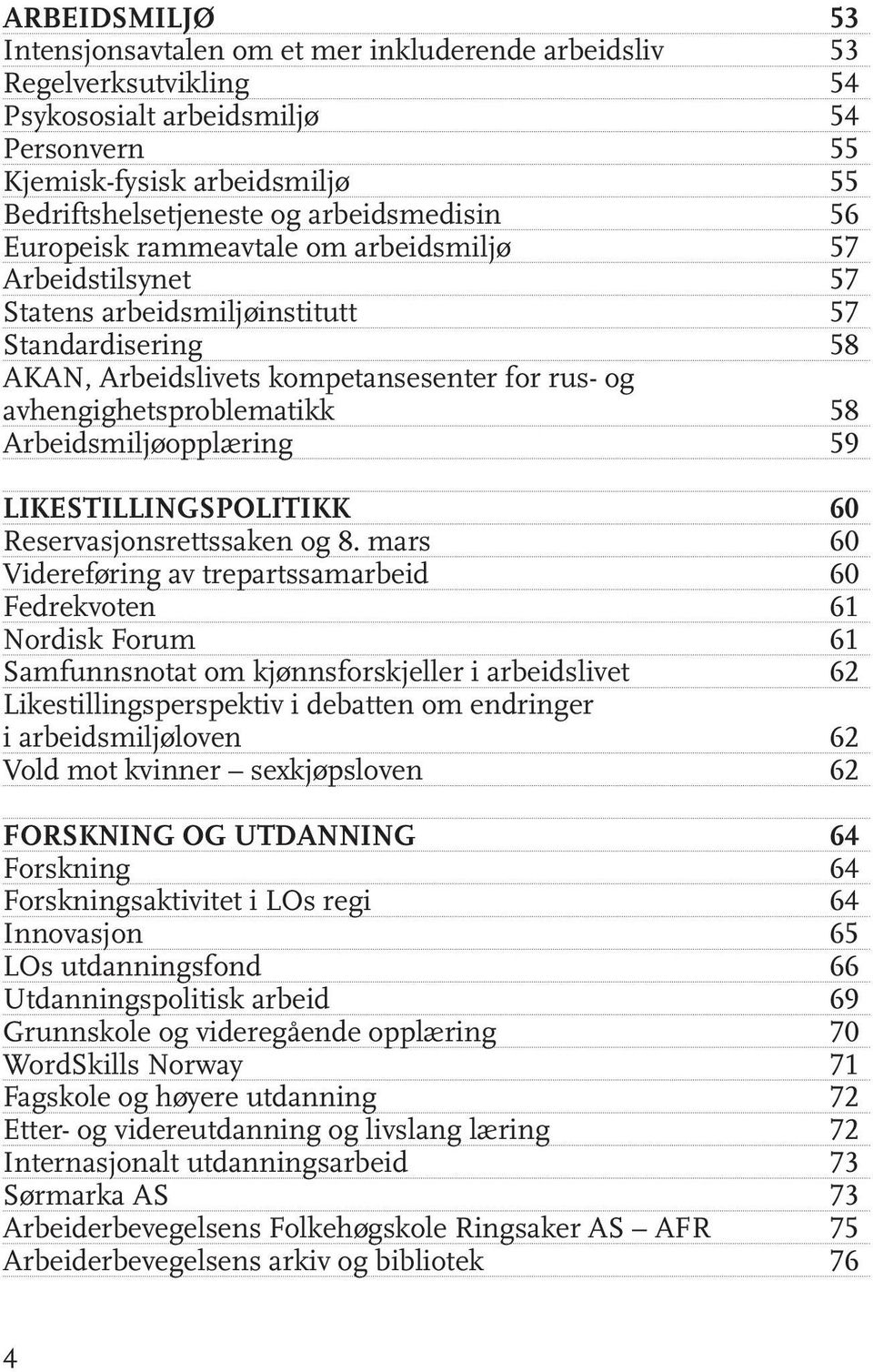 avhengighetsproblematikk 58 Arbeidsmiljøopplæring 59 LIKESTILLINGSPOLITIKK 60 Reservasjonsrettssaken og 8.