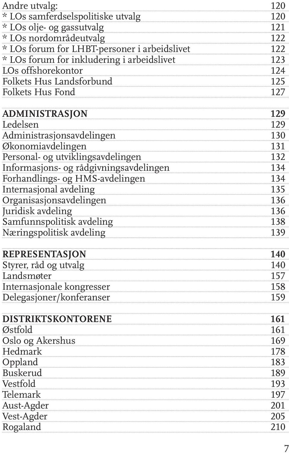 utviklingsavdelingen 132 Informasjons- og rådgivningsavdelingen 134 Forhandlings- og HMS-avdelingen 134 Internasjonal avdeling 135 Organisasjonsavdelingen 136 Juridisk avdeling 136 Samfunnspolitisk