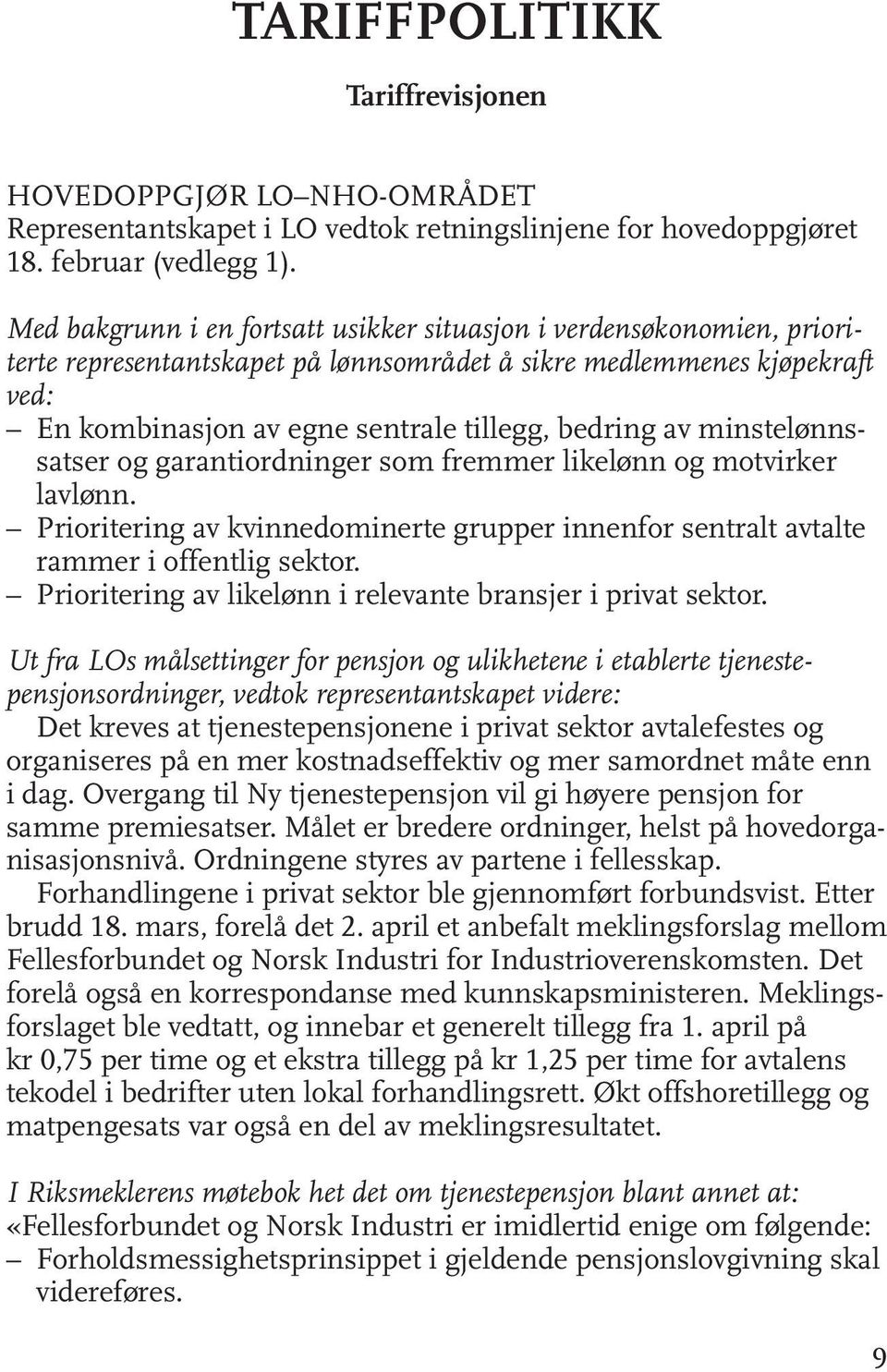 minstelønnssatser og garantiordninger som fremmer likelønn og motvirker lavlønn. Prioritering av kvinnedominerte grupper innenfor sentralt avtalte rammer i offentlig sektor.